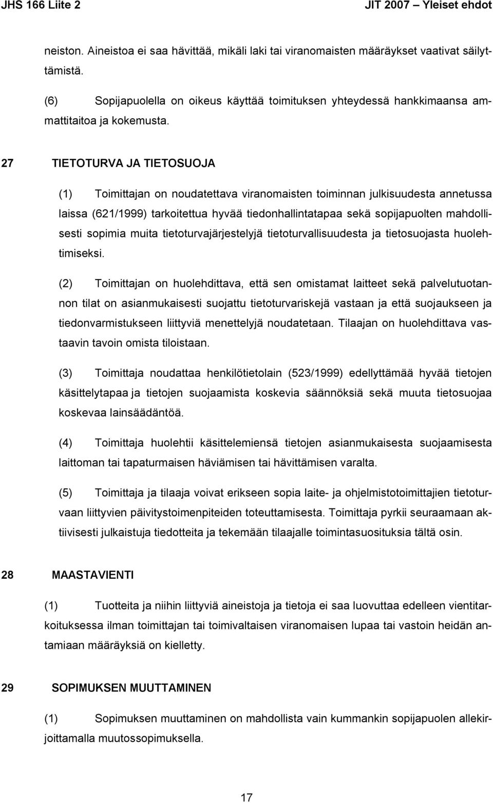 27 TIETOTURVA JA TIETOSUOJA (1) Toimittajan on noudatettava viranomaisten toiminnan julkisuudesta annetussa laissa (621/1999) tarkoitettua hyvää tiedonhallintatapaa sekä sopijapuolten mahdollisesti