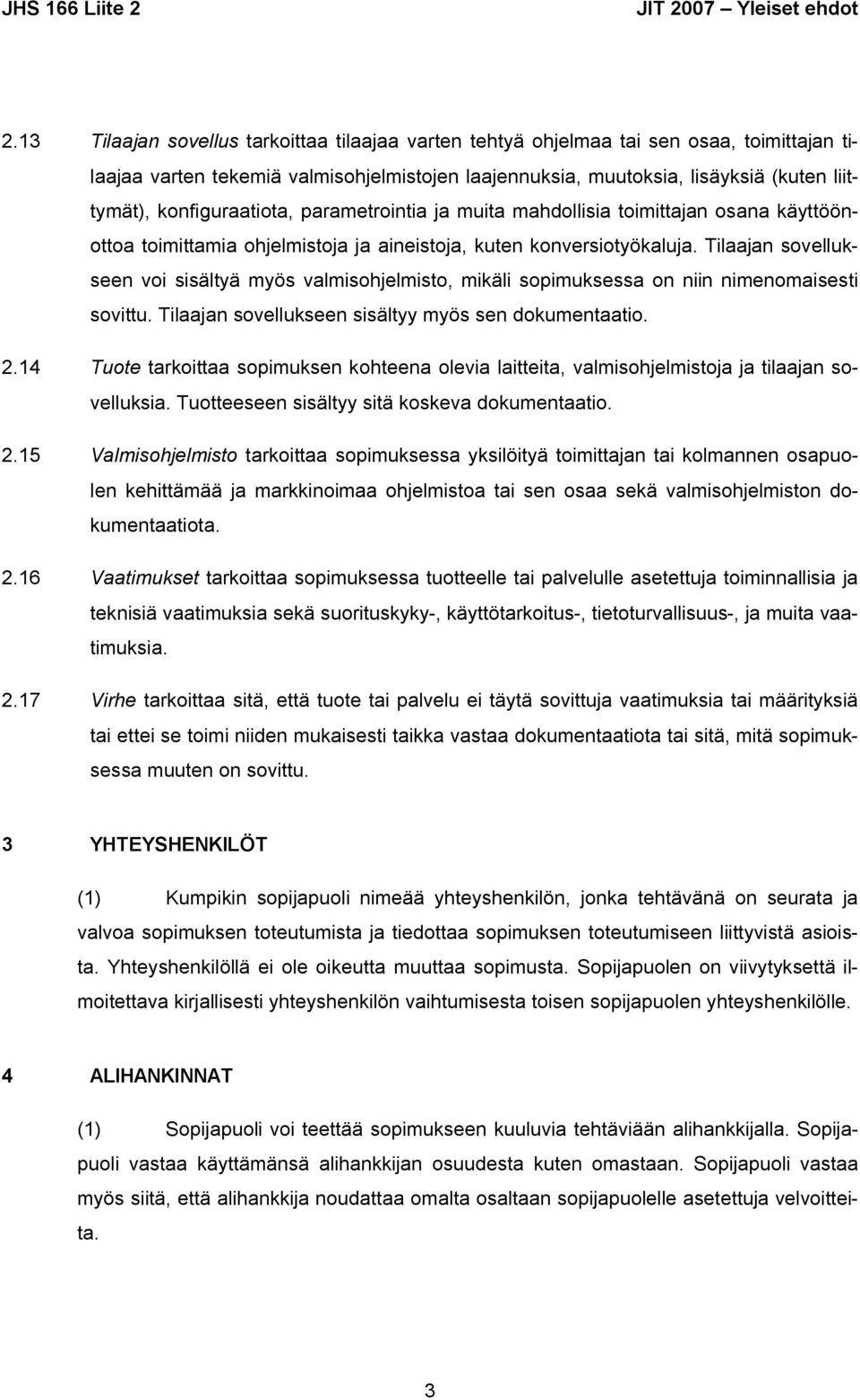 Tilaajan sovellukseen voi sisältyä myös valmisohjelmisto, mikäli sopimuksessa on niin nimenomaisesti sovittu. Tilaajan sovellukseen sisältyy myös sen dokumentaatio. 2.
