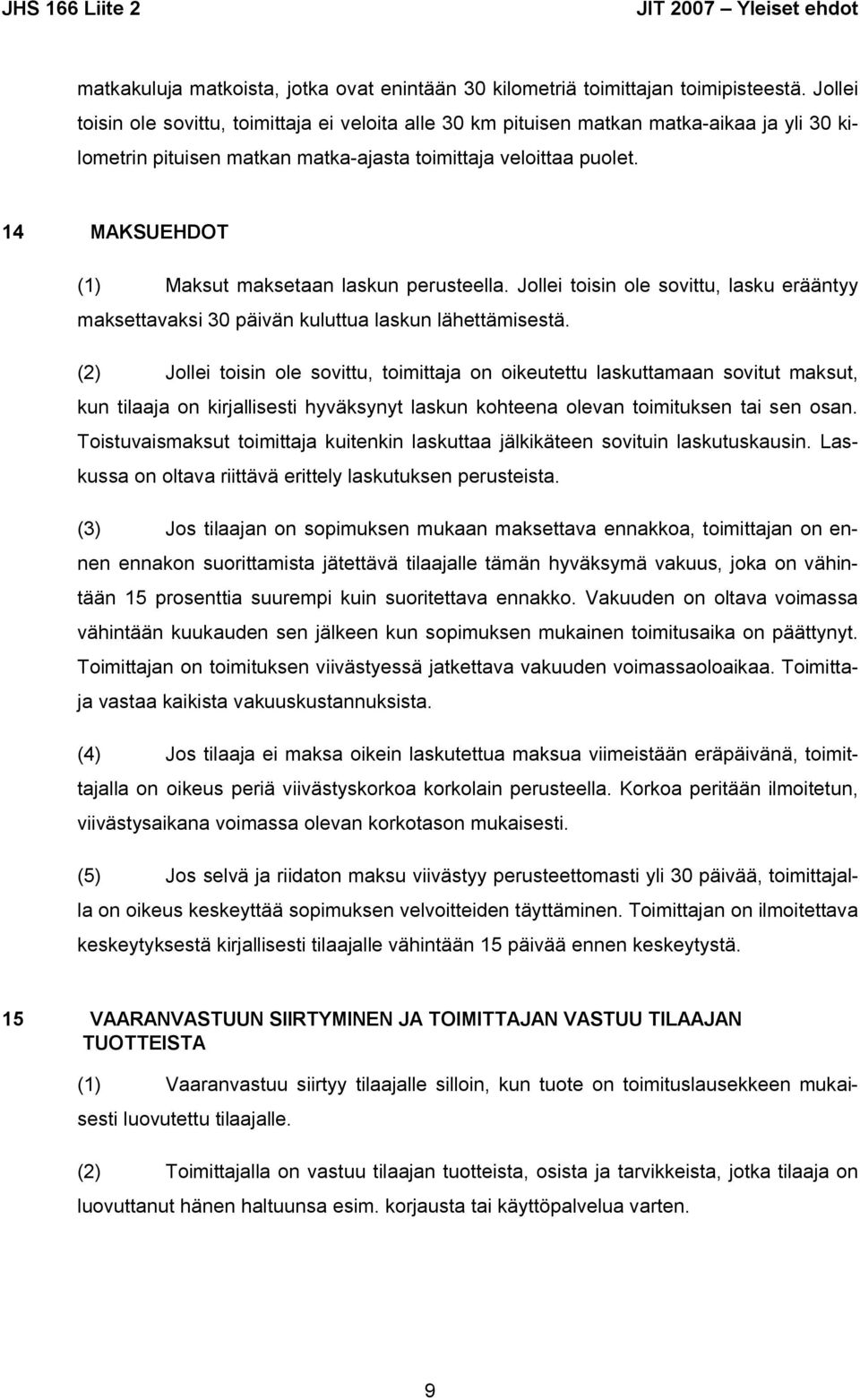 14 MAKSUEHDOT (1) Maksut maksetaan laskun perusteella. Jollei toisin ole sovittu, lasku erääntyy maksettavaksi 30 päivän kuluttua laskun lähettämisestä.