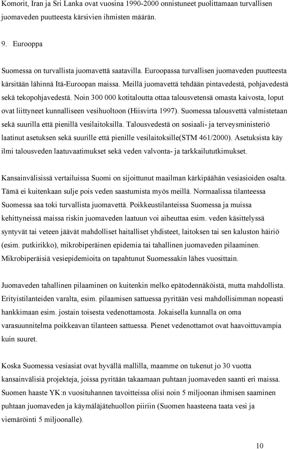 Noin 300 000 kotitaloutta ottaa talousvetensä omasta kaivosta, loput ovat liittyneet kunnalliseen vesihuoltoon (Hiisvirta 1997).