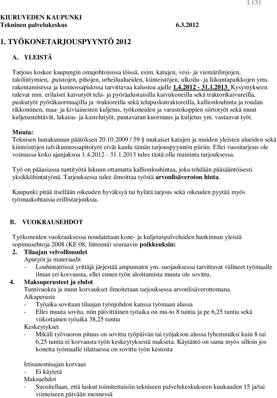 rakentamisessa ja kunnossapidossa tarvittavaa kalustoa ajalle 1.4.2012-31.1.2013. Kysymykseen tulevat mm.