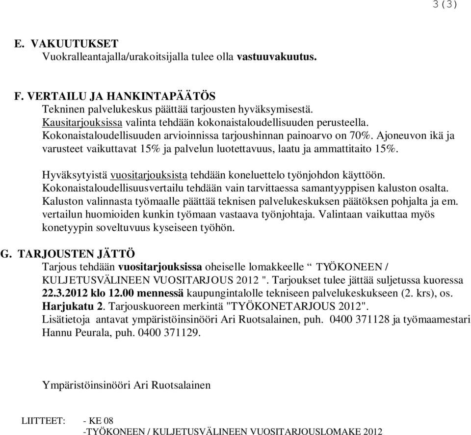 Ajoneuvon ikä ja varusteet vaikuttavat 15% ja palvelun luotettavuus, laatu ja ammattitaito 15%. Hyväksytyistä vuositarjouksista tehdään koneluettelo työnjohdon käyttöön.