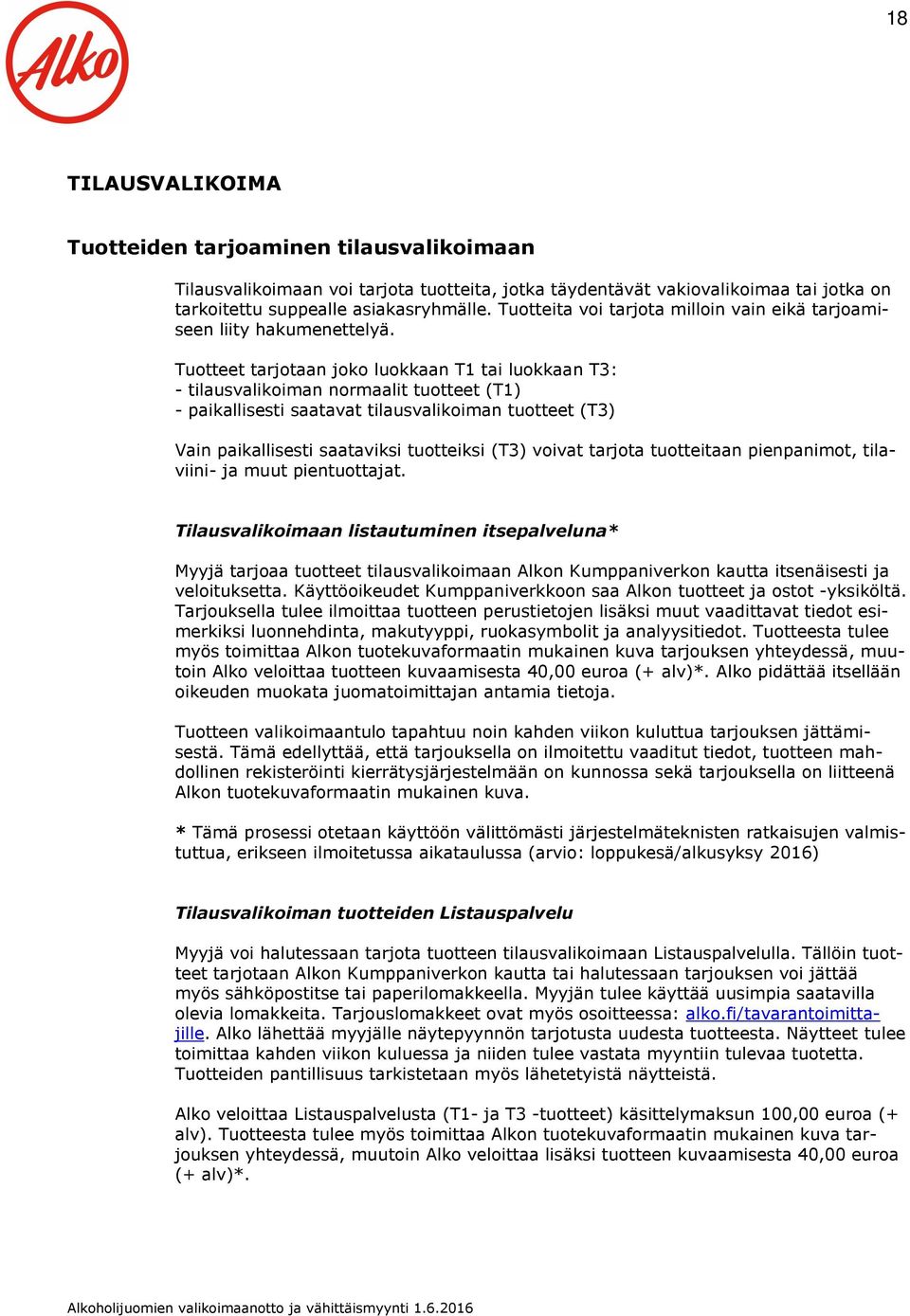 Tuotteet tarjotaan joko luokkaan T1 tai luokkaan T3: - tilausvalikoiman normaalit tuotteet (T1) - paikallisesti saatavat tilausvalikoiman tuotteet (T3) Vain paikallisesti saataviksi tuotteiksi (T3)