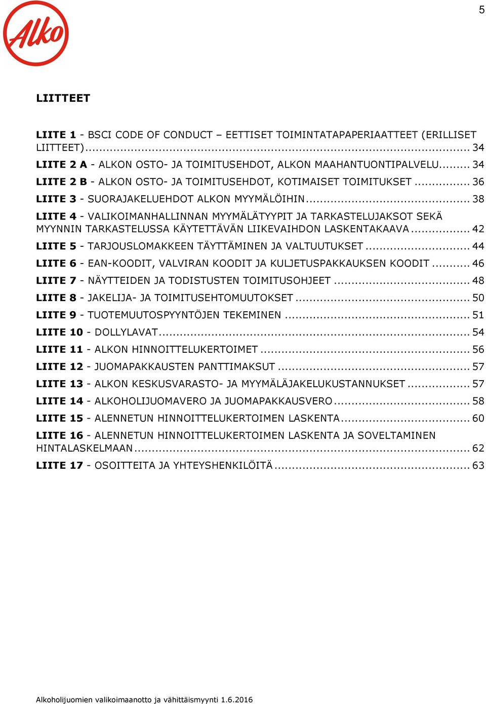 .. 38 LIITE 4 - VALIKOIMANHALLINNAN MYYMÄLÄTYYPIT JA TARKASTELUJAKSOT SEKÄ MYYNNIN TARKASTELUSSA KÄYTETTÄVÄN LIIKEVAIHDON LASKENTAKAAVA... 42 LIITE 5 - TARJOUSLOMAKKEEN TÄYTTÄMINEN JA VALTUUTUKSET.