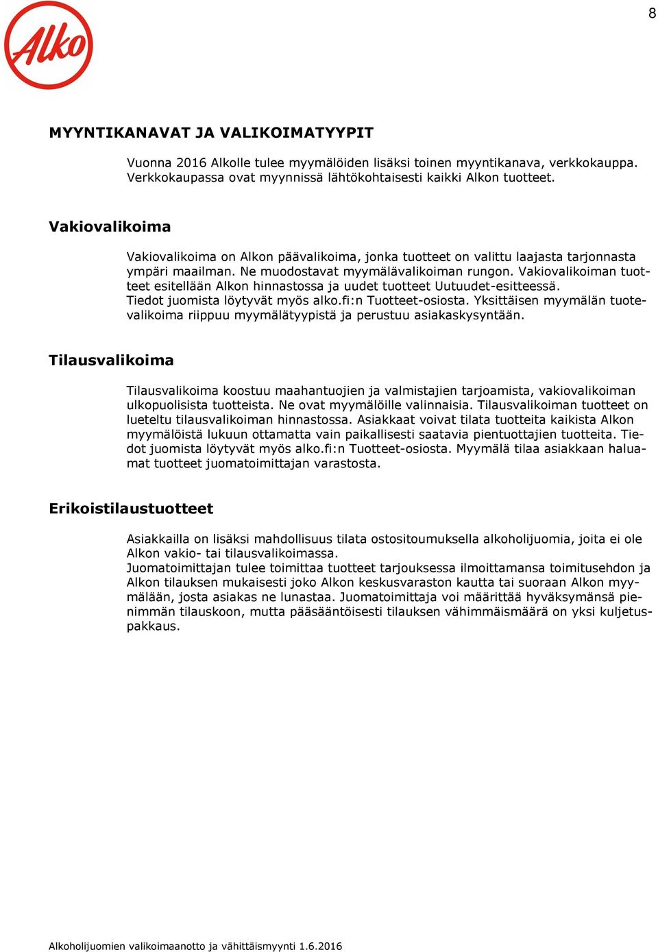 Vakiovalikoiman tuotteet esitellään Alkon hinnastossa ja uudet tuotteet Uutuudet-esitteessä. Tiedot juomista löytyvät myös alko.fi:n Tuotteet-osiosta.