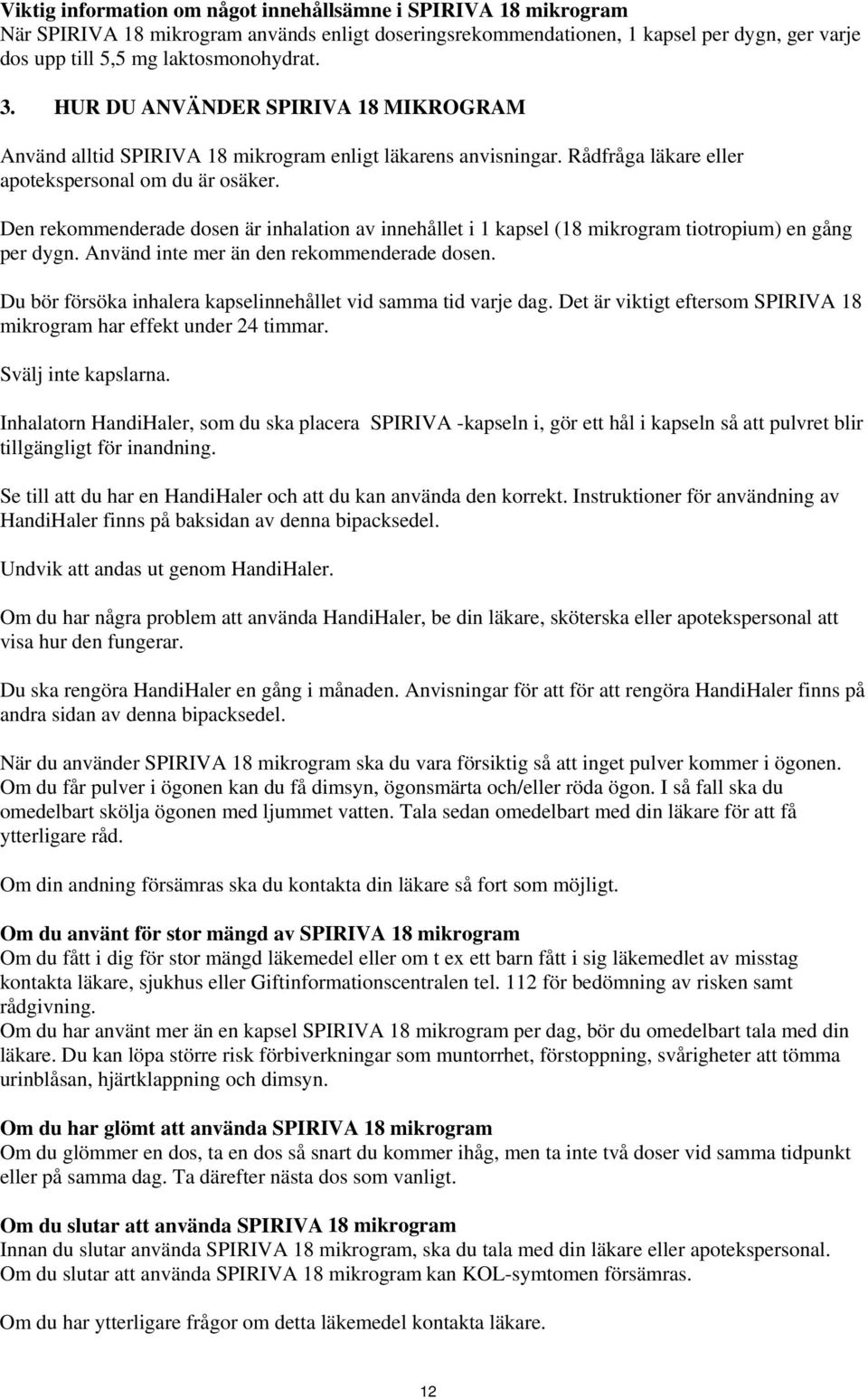 Den rekommenderade dosen är inhalation av innehållet i 1 kapsel (18 mikrogram tiotropium) en gång per dygn. Använd inte mer än den rekommenderade dosen.