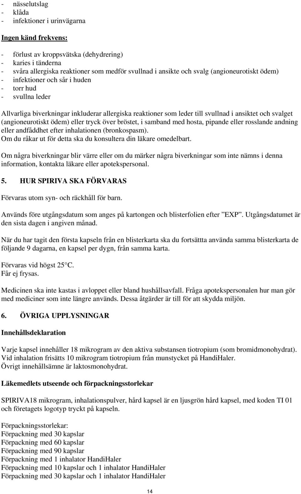 (angioneurotiskt ödem) eller tryck över bröstet, i samband med hosta, pipande eller rosslande andning eller andfåddhet efter inhalationen (bronkospasm).