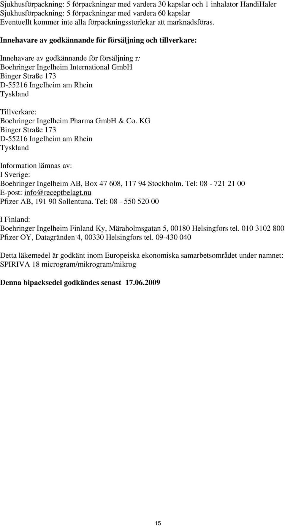Innehavare av godkännande för försäljning och tillverkare: Innehavare av godkännande för försäljning r: Boehringer Ingelheim International GmbH Binger Straße 173 D-55216 Ingelheim am Rhein Tyskland
