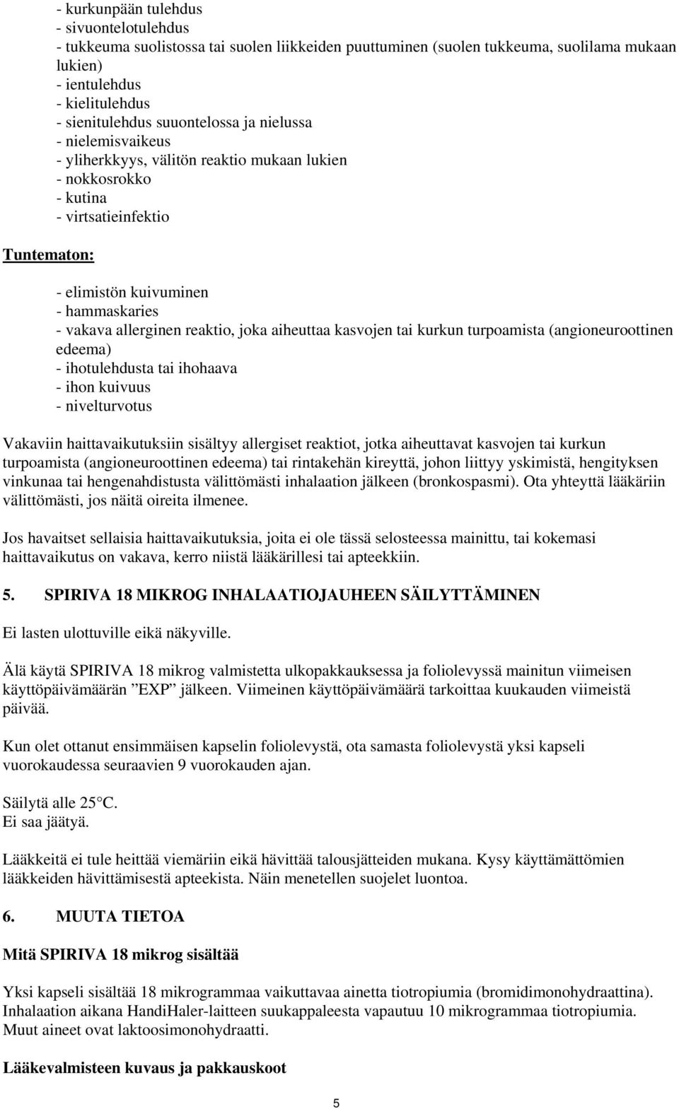 allerginen reaktio, joka aiheuttaa kasvojen tai kurkun turpoamista (angioneuroottinen edeema) - ihotulehdusta tai ihohaava - ihon kuivuus - nivelturvotus Vakaviin haittavaikutuksiin sisältyy
