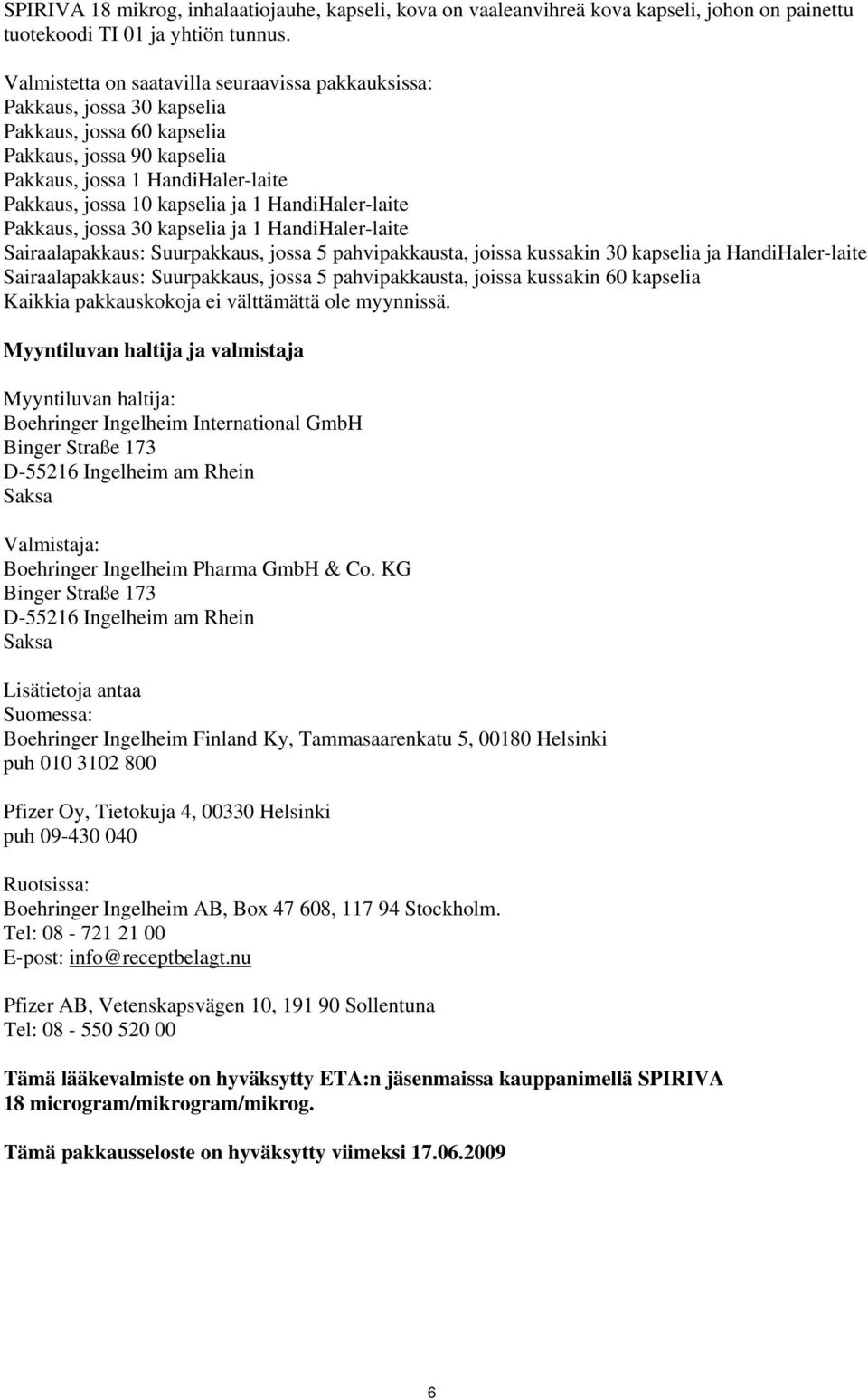 HandiHaler-laite Pakkaus, jossa 30 kapselia ja 1 HandiHaler-laite Sairaalapakkaus: Suurpakkaus, jossa 5 pahvipakkausta, joissa kussakin 30 kapselia ja HandiHaler-laite Sairaalapakkaus: Suurpakkaus,