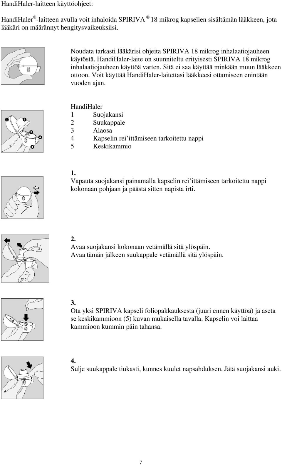 Sitä ei saa käyttää minkään muun lääkkeen ottoon. Voit käyttää HandiHaler-laitettasi lääkkeesi ottamiseen enintään vuoden ajan.