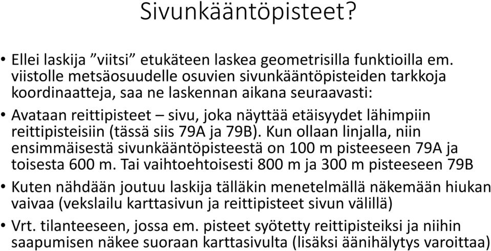 reittipisteisiin (tässä siis 79A ja 79B). Kun ollaan linjalla, niin ensimmäisestä sivunkääntöpisteestä on 100 m pisteeseen 79A ja toisesta 600 m.