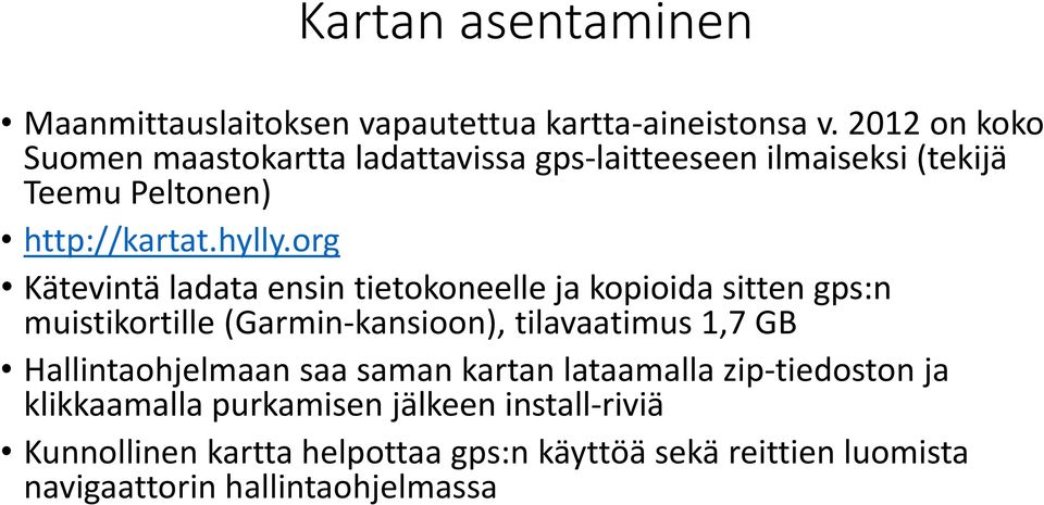 org Kätevintä ladata ensin tietokoneelle ja kopioida sitten gps:n muistikortille (Garmin-kansioon), tilavaatimus 1,7 GB