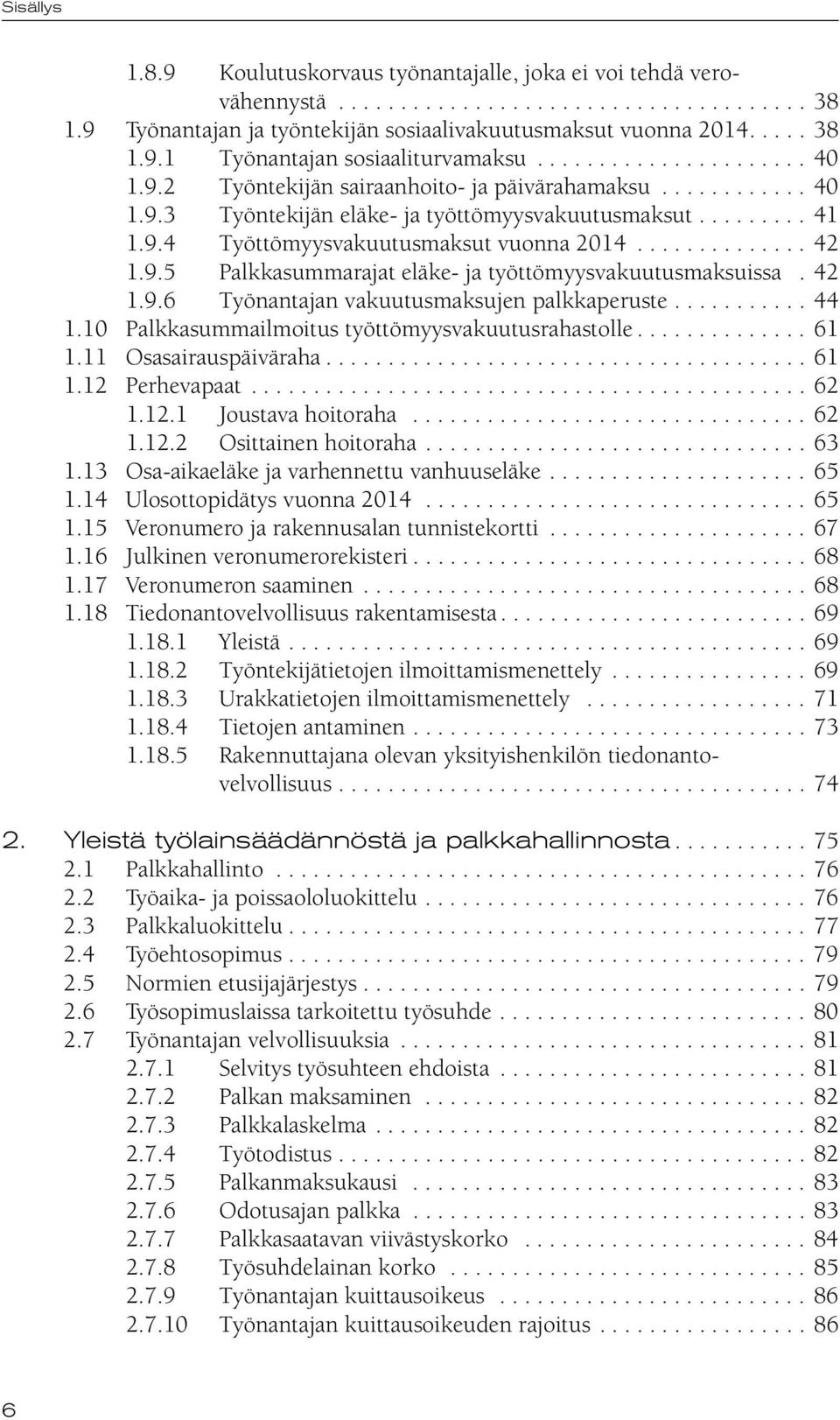 ............. 42 1.9.5 Palkkasummarajat eläke- ja työttömyysvakuutusmaksuissa. 42 1.9.6 Työnantajan vakuutusmaksujen palkkaperuste........... 44 1.10 Palkkasummailmoitus työttömyysvakuutusrahastolle.