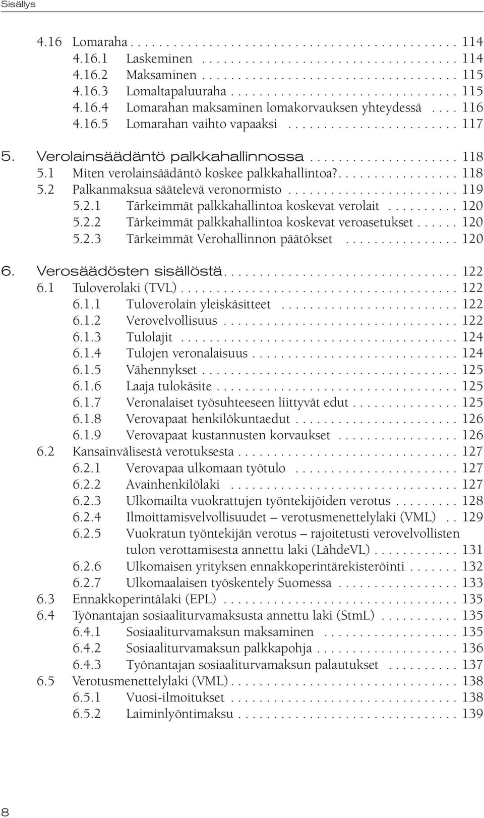 .................... 118 5.1 Miten verolainsäädäntö koskee palkkahallintoa?................. 118 5.2 Palkanmaksua säätelevä veronormisto........................ 119 5.2.1 Tärkeimmät palkkahallintoa koskevat verolait.