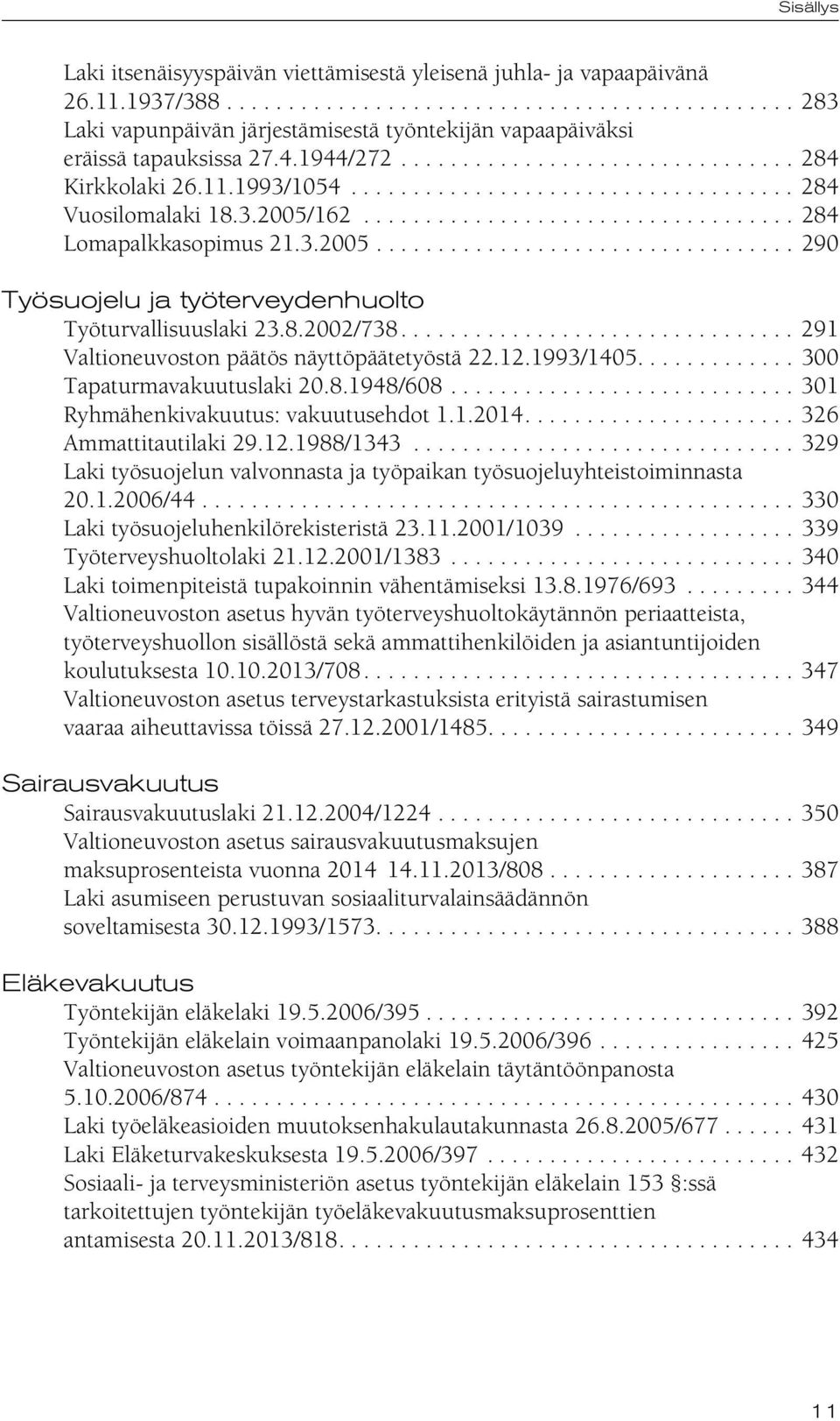 3.2005.................................. 290 Työsuojelu ja työterveydenhuolto Työturvallisuuslaki 23.8.2002/738................................ 291 Valtioneuvoston päätös näyttöpäätetyöstä 22.12.