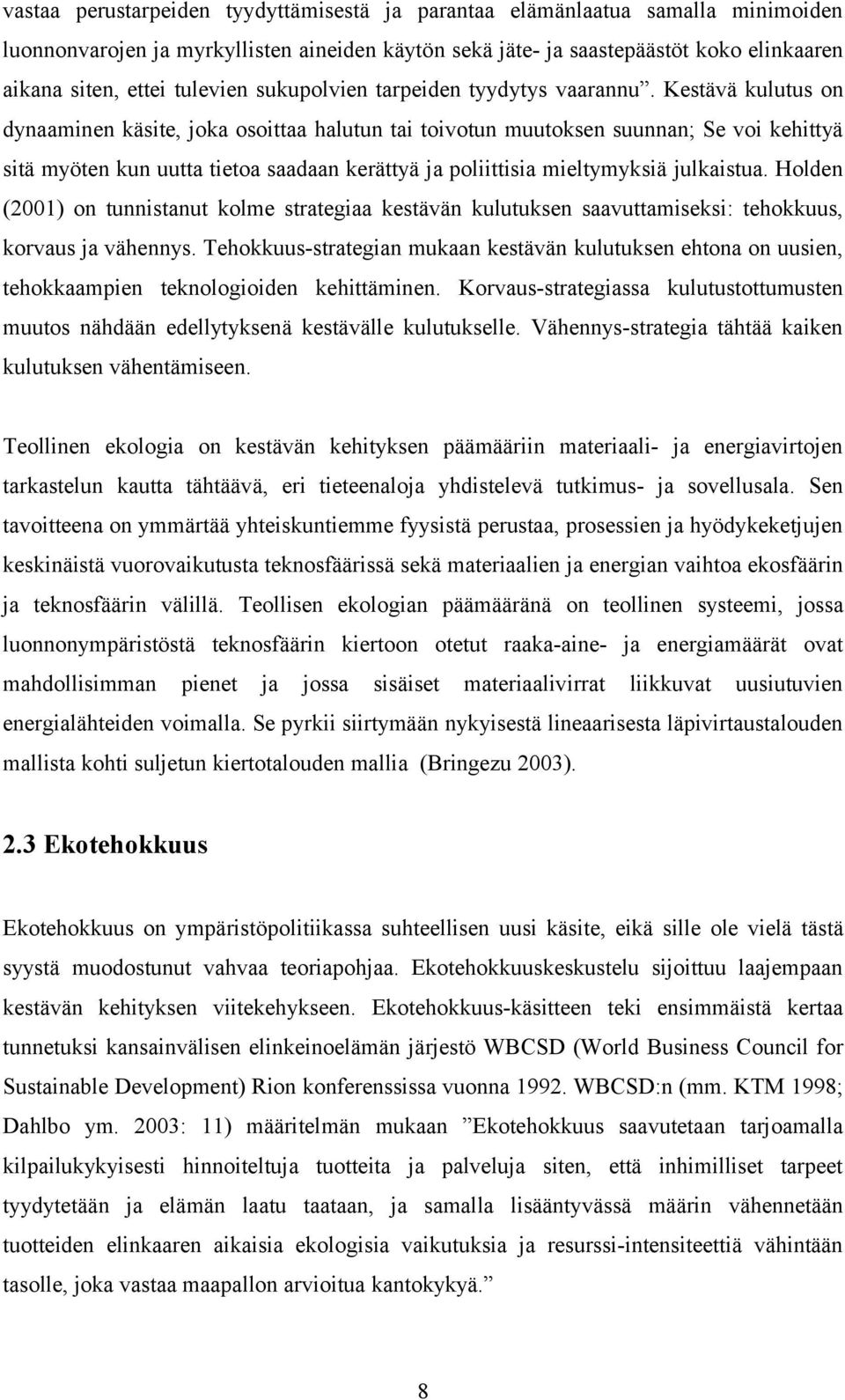 Kestävä kulutus on dynaaminen käsite, joka osoittaa halutun tai toivotun muutoksen suunnan; Se voi kehittyä sitä myöten kun uutta tietoa saadaan kerättyä ja poliittisia mieltymyksiä julkaistua.