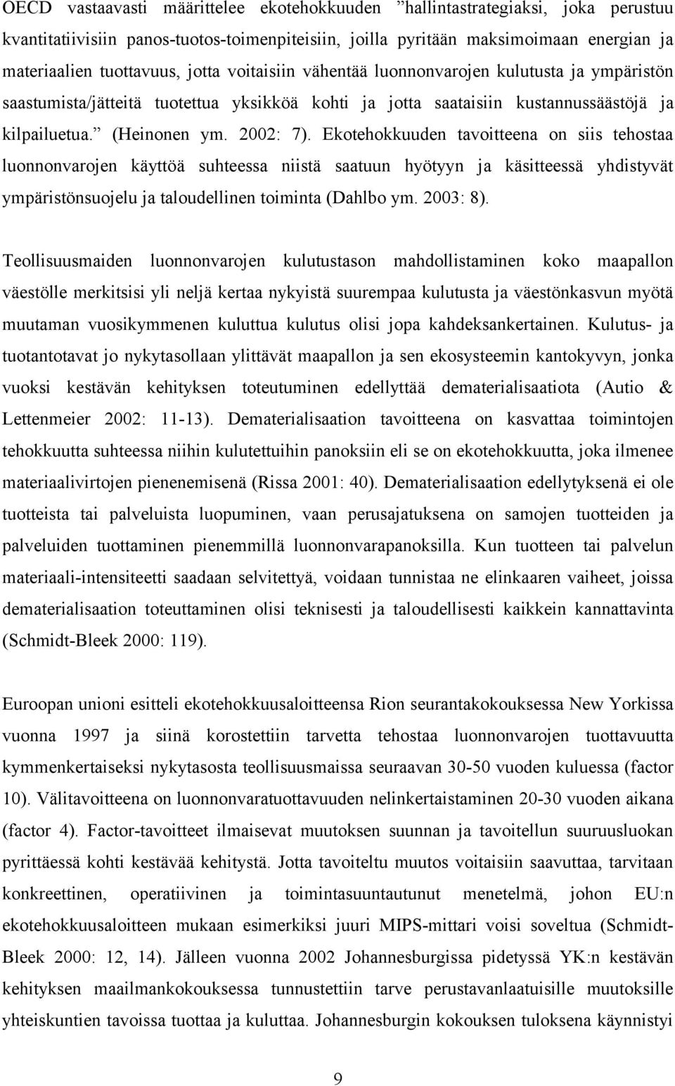 Ekotehokkuuden tavoitteena on siis tehostaa luonnonvarojen käyttöä suhteessa niistä saatuun hyötyyn ja käsitteessä yhdistyvät ympäristönsuojelu ja taloudellinen toiminta (Dahlbo ym. 2003: 8).