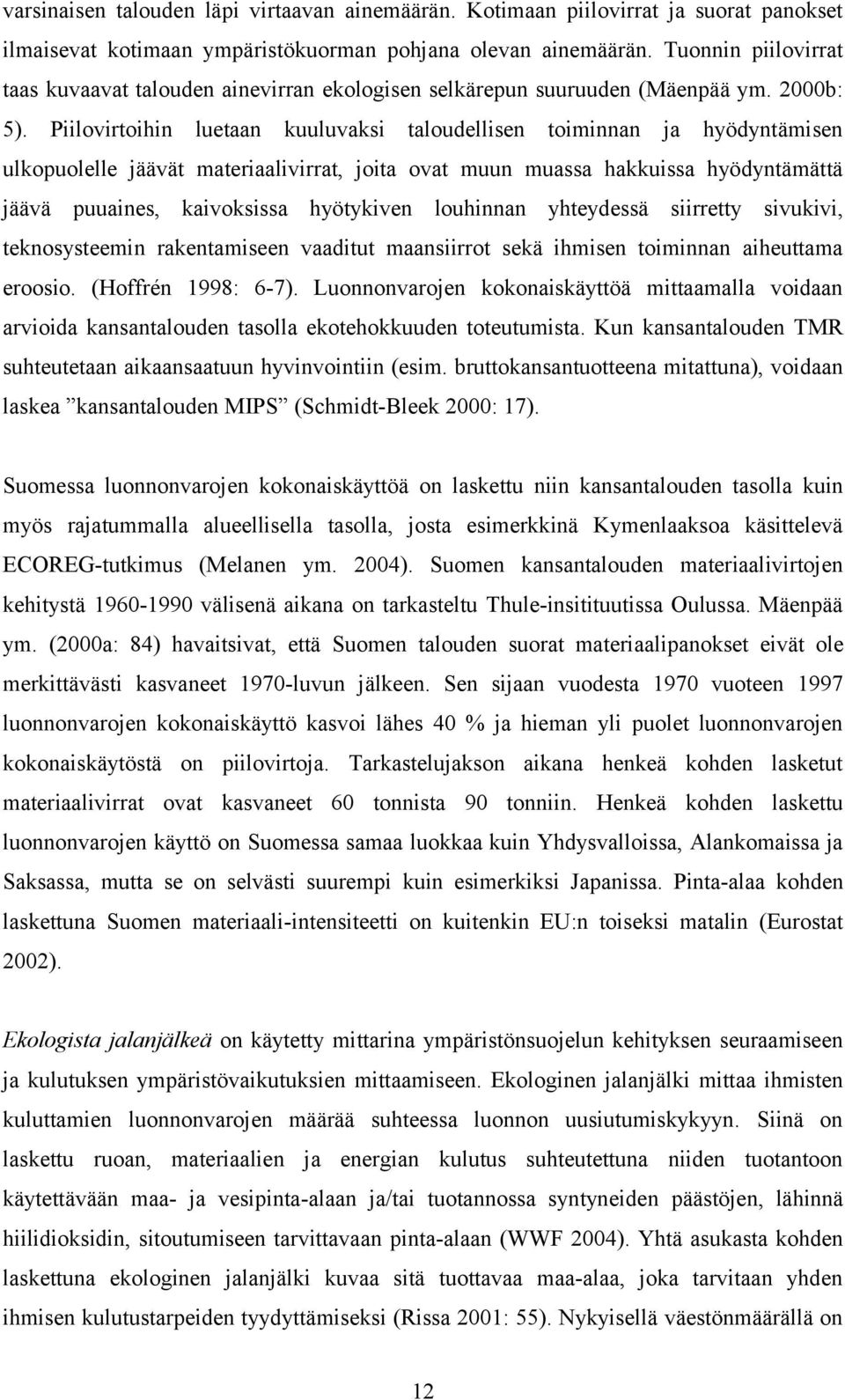 Piilovirtoihin luetaan kuuluvaksi taloudellisen toiminnan ja hyödyntämisen ulkopuolelle jäävät materiaalivirrat, joita ovat muun muassa hakkuissa hyödyntämättä jäävä puuaines, kaivoksissa hyötykiven