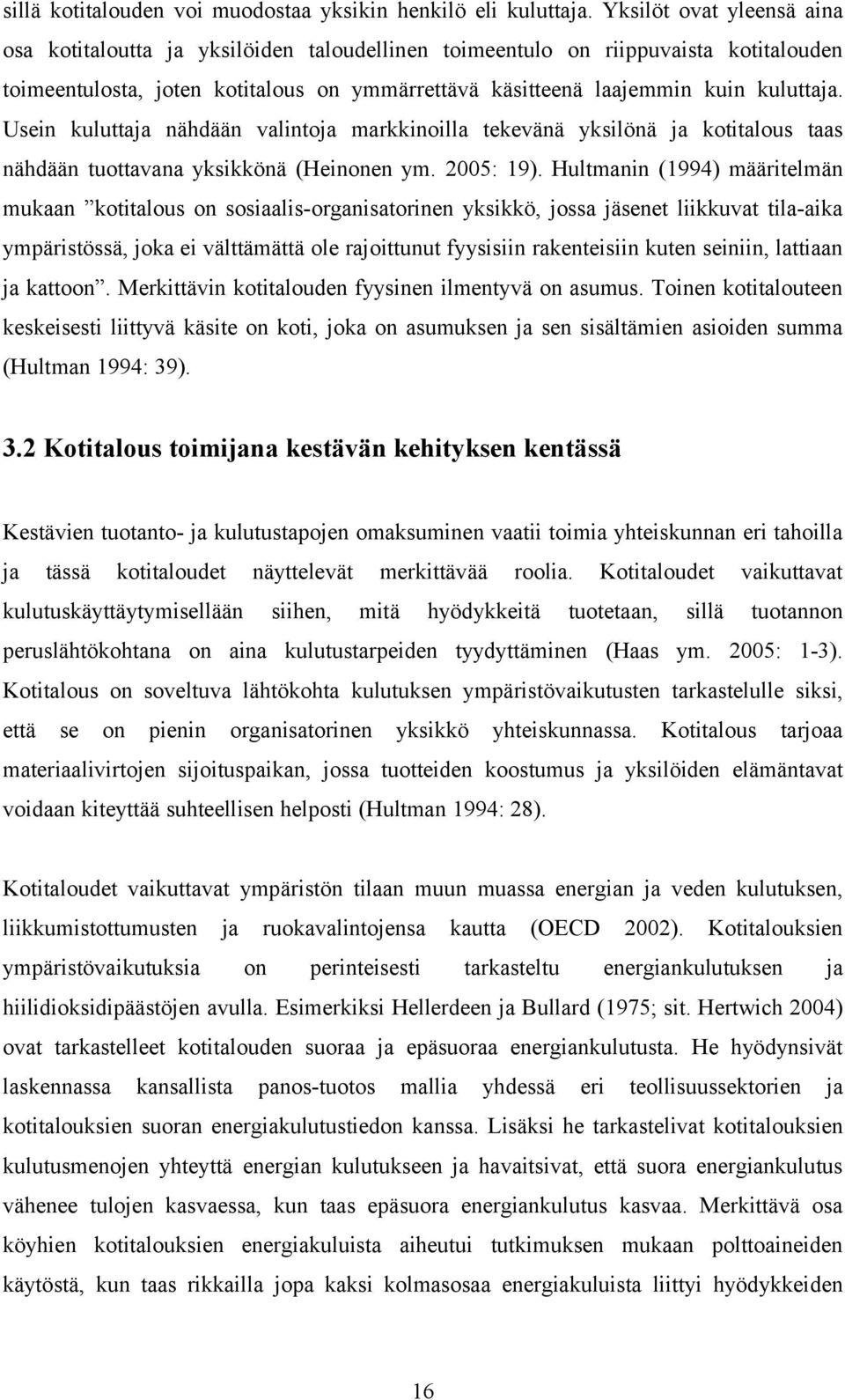 Usein kuluttaja nähdään valintoja markkinoilla tekevänä yksilönä ja kotitalous taas nähdään tuottavana yksikkönä (Heinonen ym. 2005: 19).