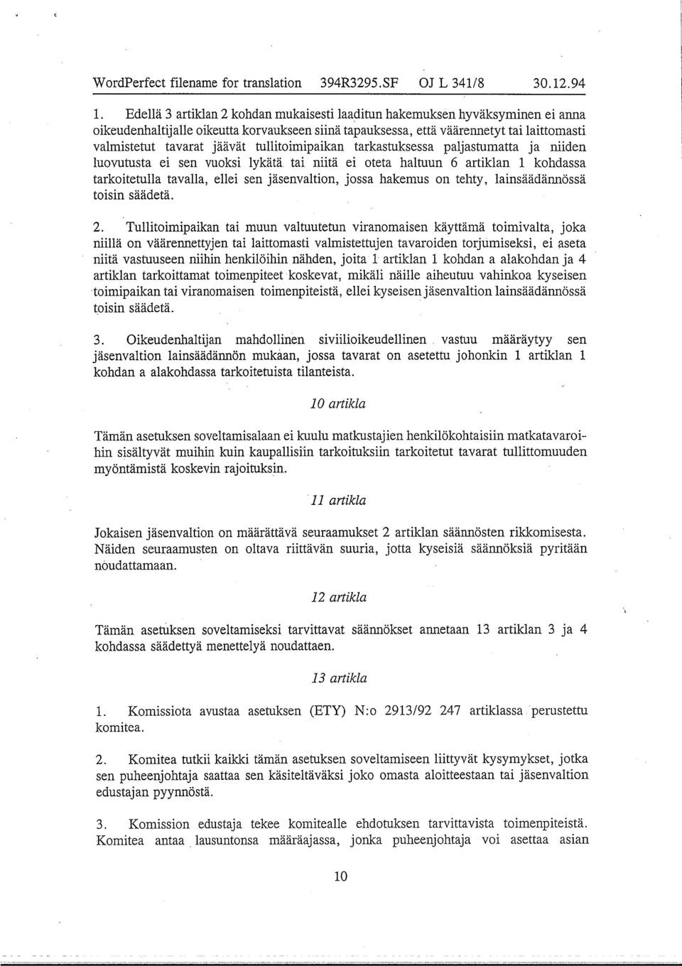 tullitoimipaikan tarkastuksessa paljastumatta ja niiden luovutusta ei sen vuoksi lykätä tai niitä ei oteta haltuun 6 artiklan 1 kohdassa tarkoitetulla tavalla, ellei sen jäsenvaltion, jossa hakemus