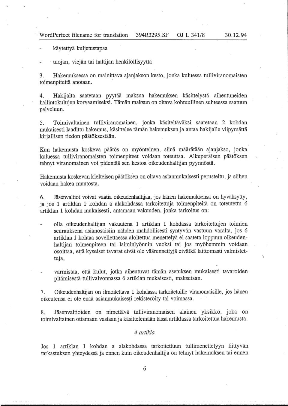 Hakijalta saatetaan pyytää maksua hakemuksen käsittelystä aiheutuneiden hallintokulujen korvaamiseksi. Tämän maksun on oltava kohtuullinen suhteessa saatuun palveluun. 5.