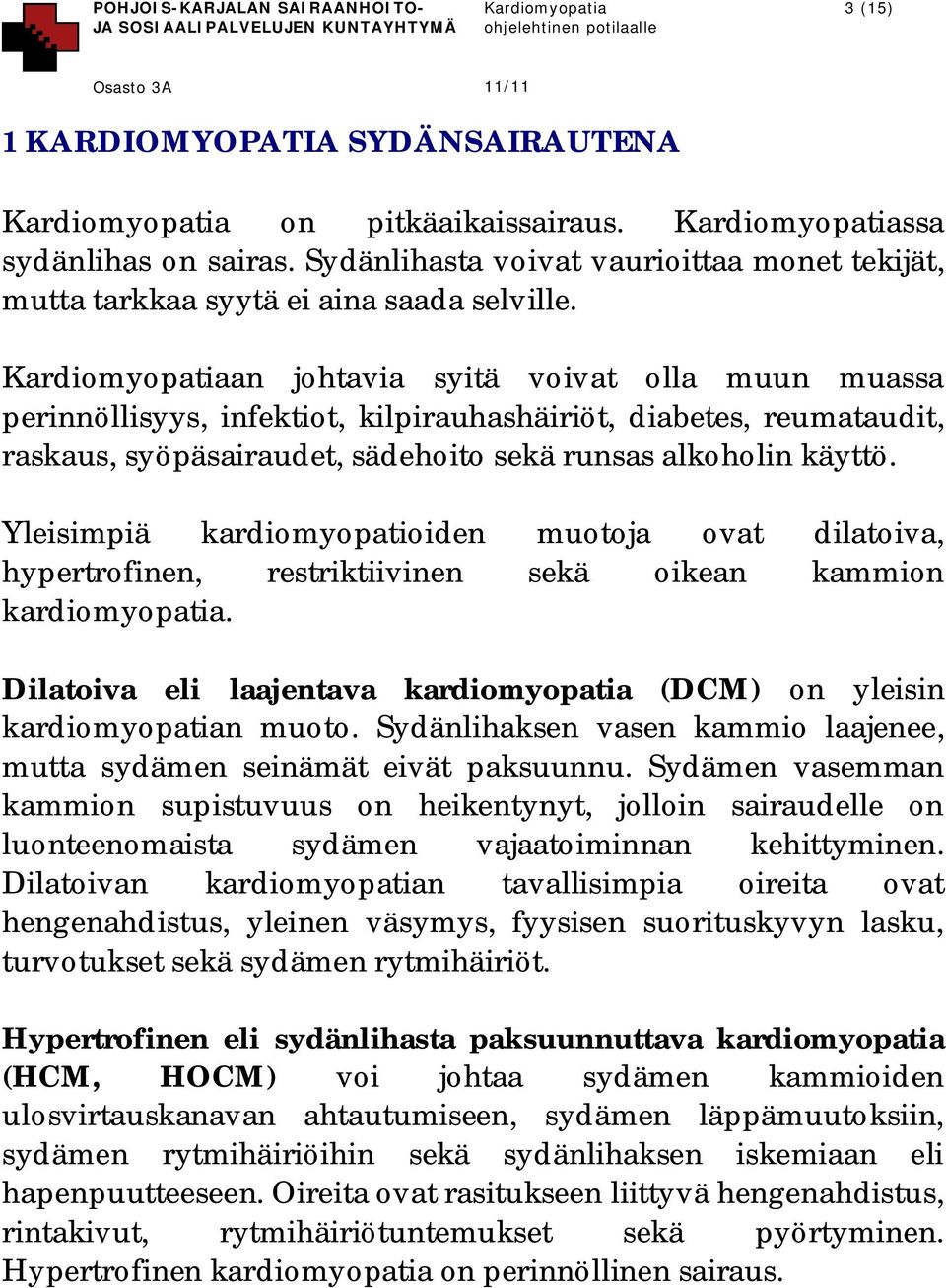 Yleisimpiä kardiomyopatioiden muotoja ovat dilatoiva, hypertrofinen, restriktiivinen sekä oikean kammion kardiomyopatia. Dilatoiva eli laajentava kardiomyopatia (DCM) on yleisin kardiomyopatian muoto.