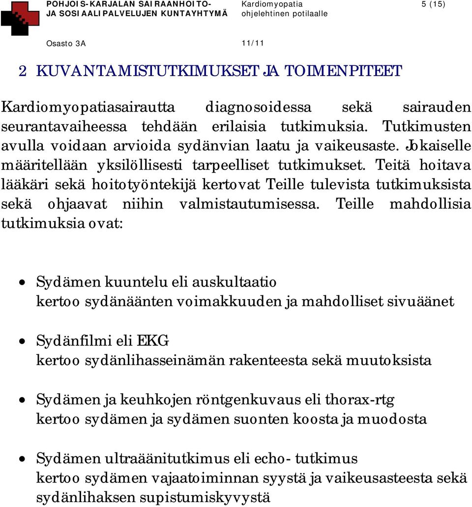 Teitä hoitava lääkäri sekä hoitotyöntekijä kertovat Teille tulevista tutkimuksista sekä ohjaavat niihin valmistautumisessa.