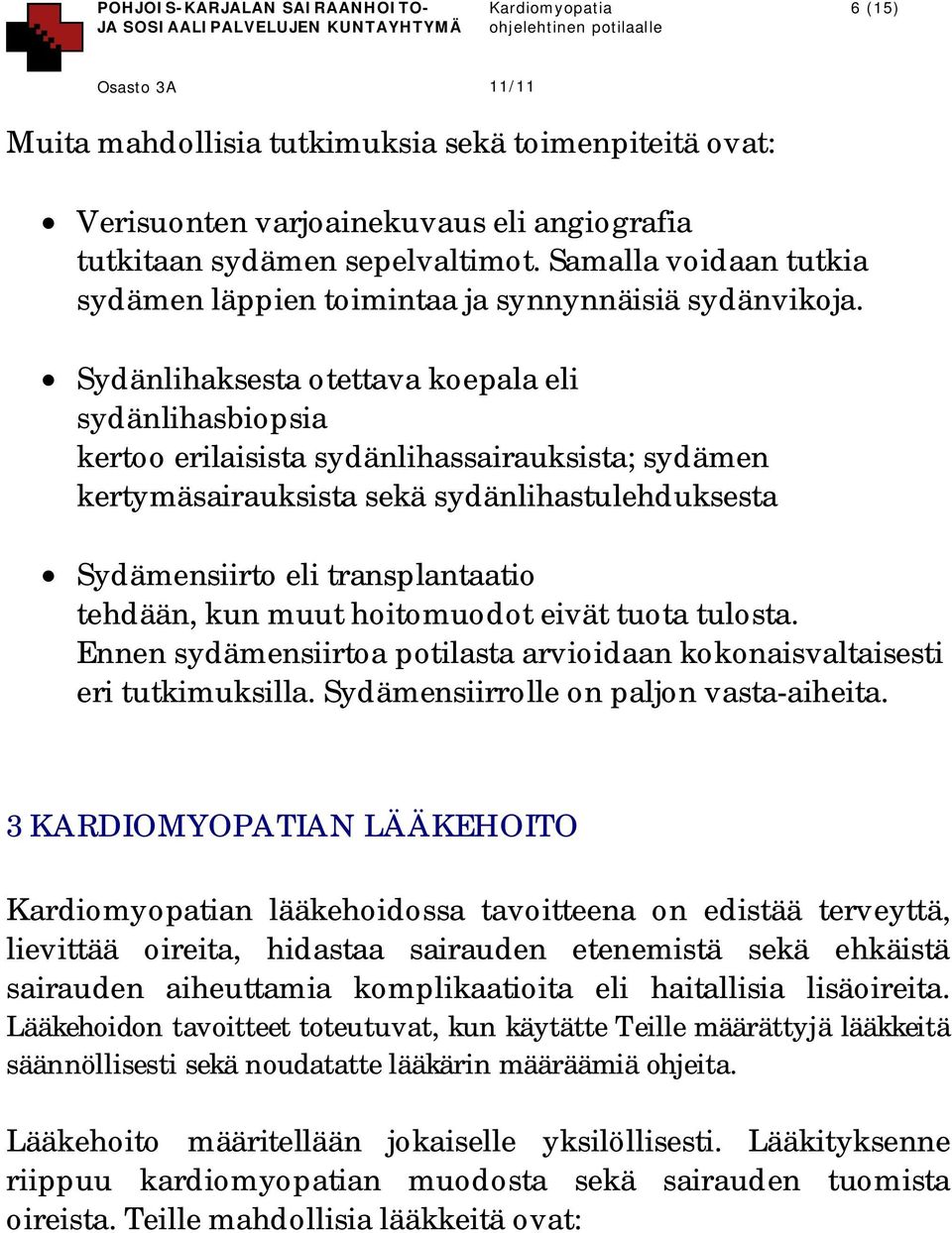 Sydänlihaksesta otettava koepala eli sydänlihasbiopsia kertoo erilaisista sydänlihassairauksista; sydämen kertymäsairauksista sekä sydänlihastulehduksesta Sydämensiirto eli transplantaatio tehdään,