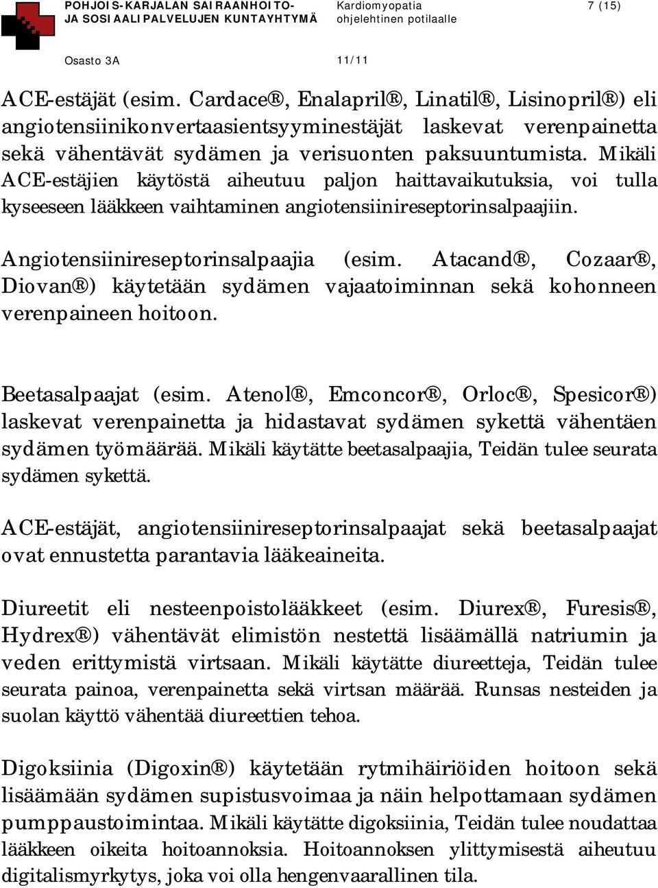 Atacand, Cozaar, Diovan ) käytetään sydämen vajaatoiminnan sekä kohonneen verenpaineen hoitoon. Beetasalpaajat (esim.