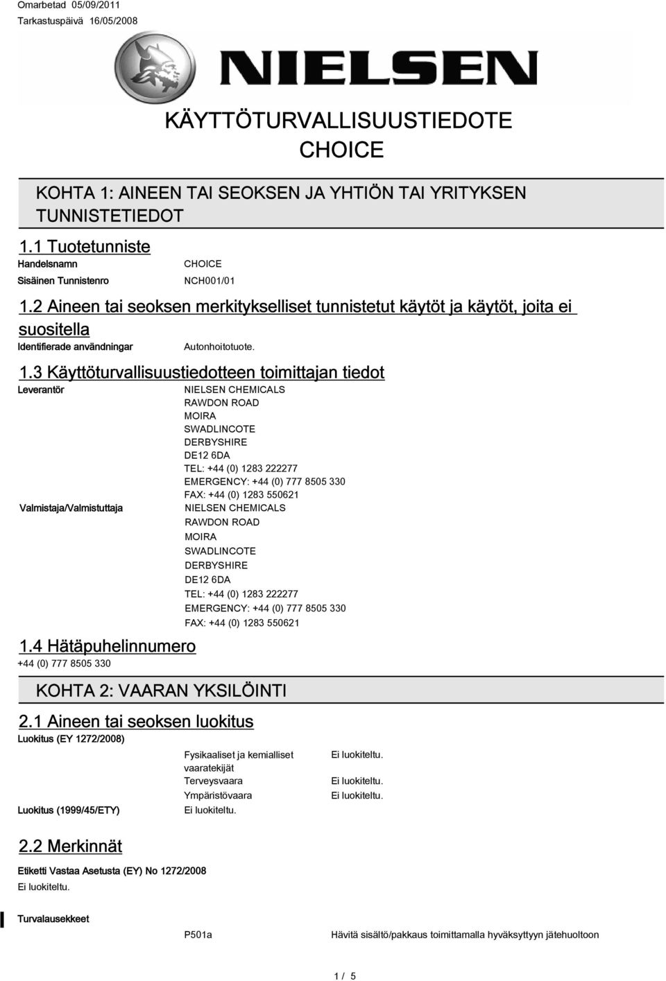 4 Hätäpuhelinnumero +44 (0) 777 8505 330 NIELSEN CHEMICALS RAWDON ROAD MOIRA SWADLINCOTE DERBYSHIRE DE12 6DA TEL: +44 (0) 1283 222277 EMERGENCY: +44 (0) 777 8505 330 FAX: +44 (0) 1283 550621 NIELSEN