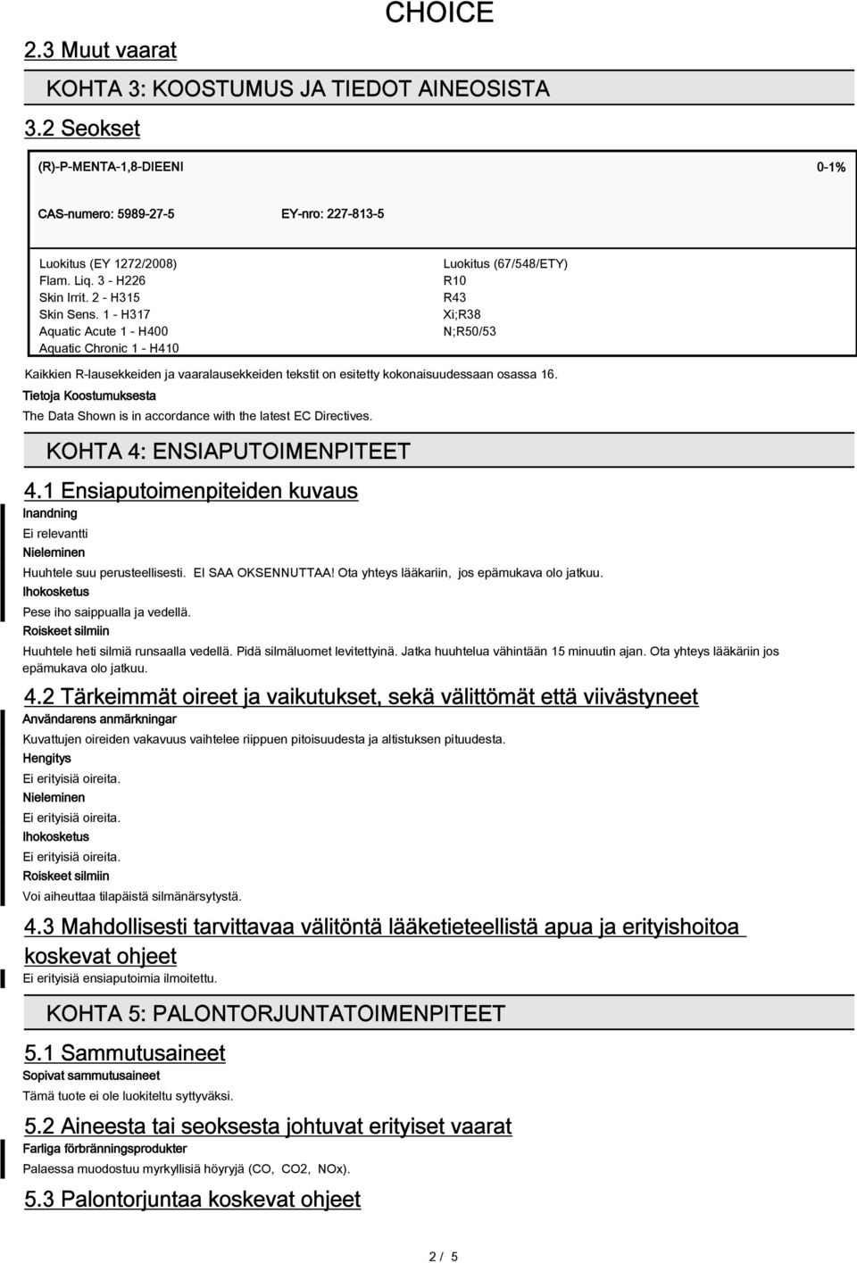 1 - H317 Aquatic Acute 1 - H400 Aquatic Chronic 1 - H410 Luokitus (67/548/ETY) R10 R43 Xi;R38 N;R50/53 Kaikkien R-lausekkeiden ja vaaralausekkeiden tekstit on esitetty kokonaisuudessaan osassa 16.