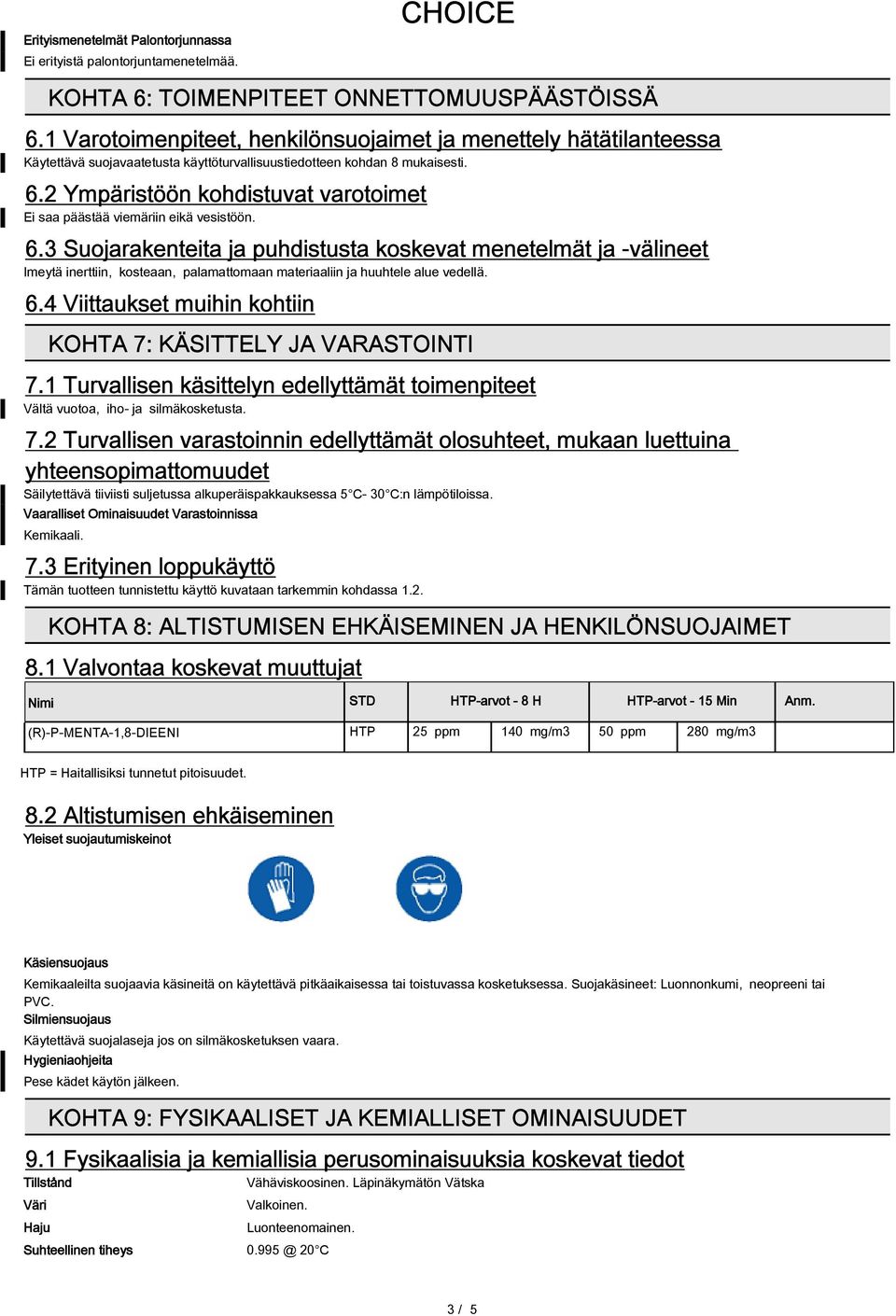 2 Ympäristöön kohdistuvat varotoimet Ei saa päästää viemäriin eikä vesistöön. 6.