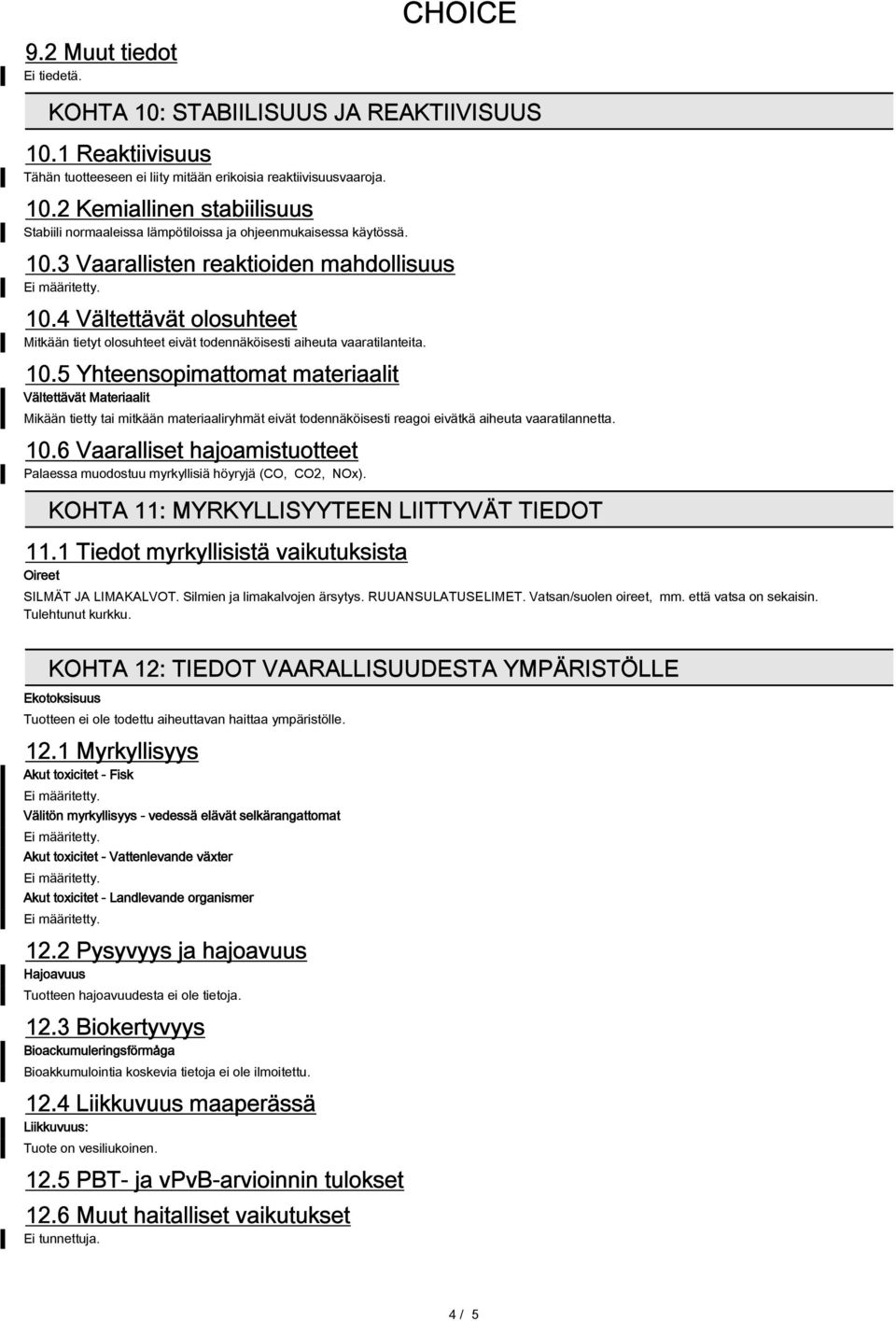 4 Vältettävät olosuhteet Mitkään tietyt olosuhteet eivät todennäköisesti aiheuta vaaratilanteita. 10.