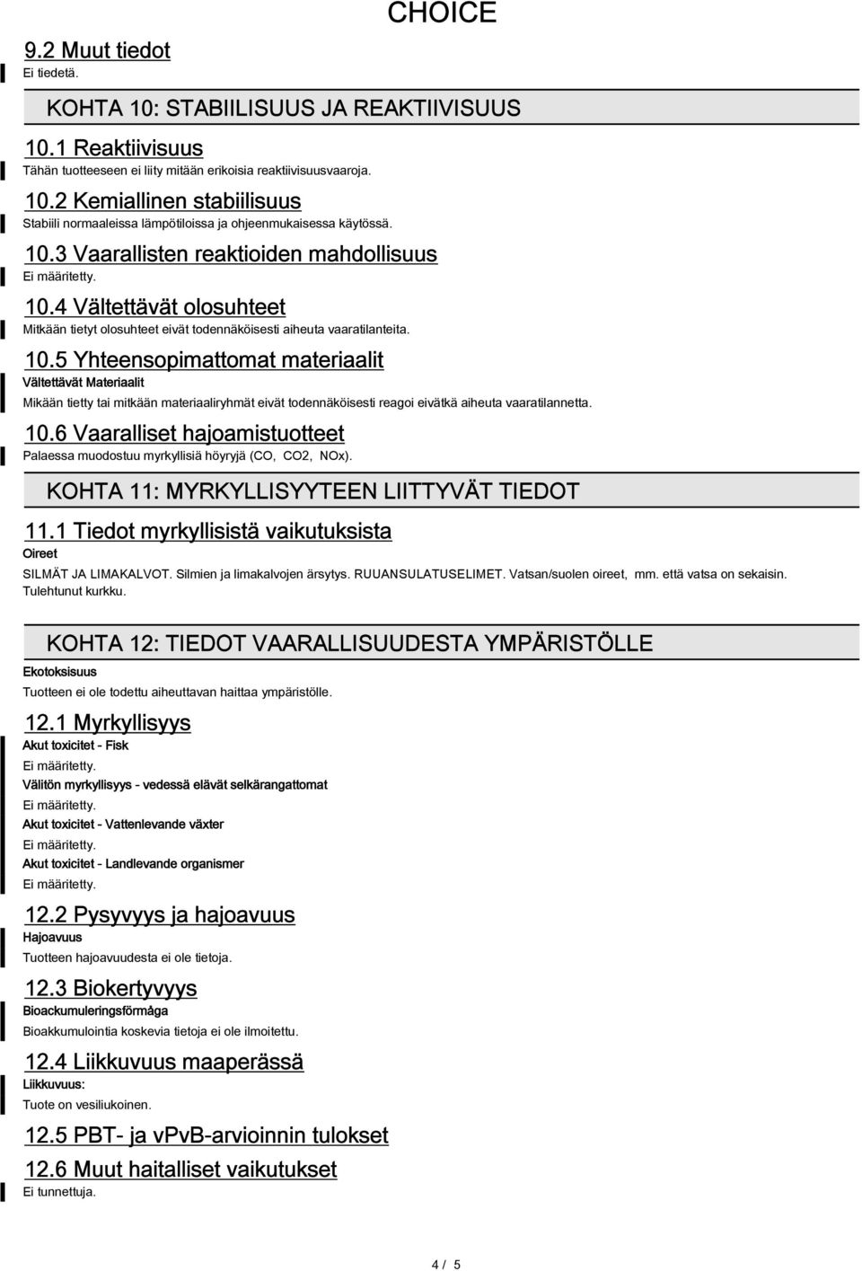 4 Vältettävät olosuhteet Mitkään tietyt olosuhteet eivät todennäköisesti aiheuta vaaratilanteita. 10.