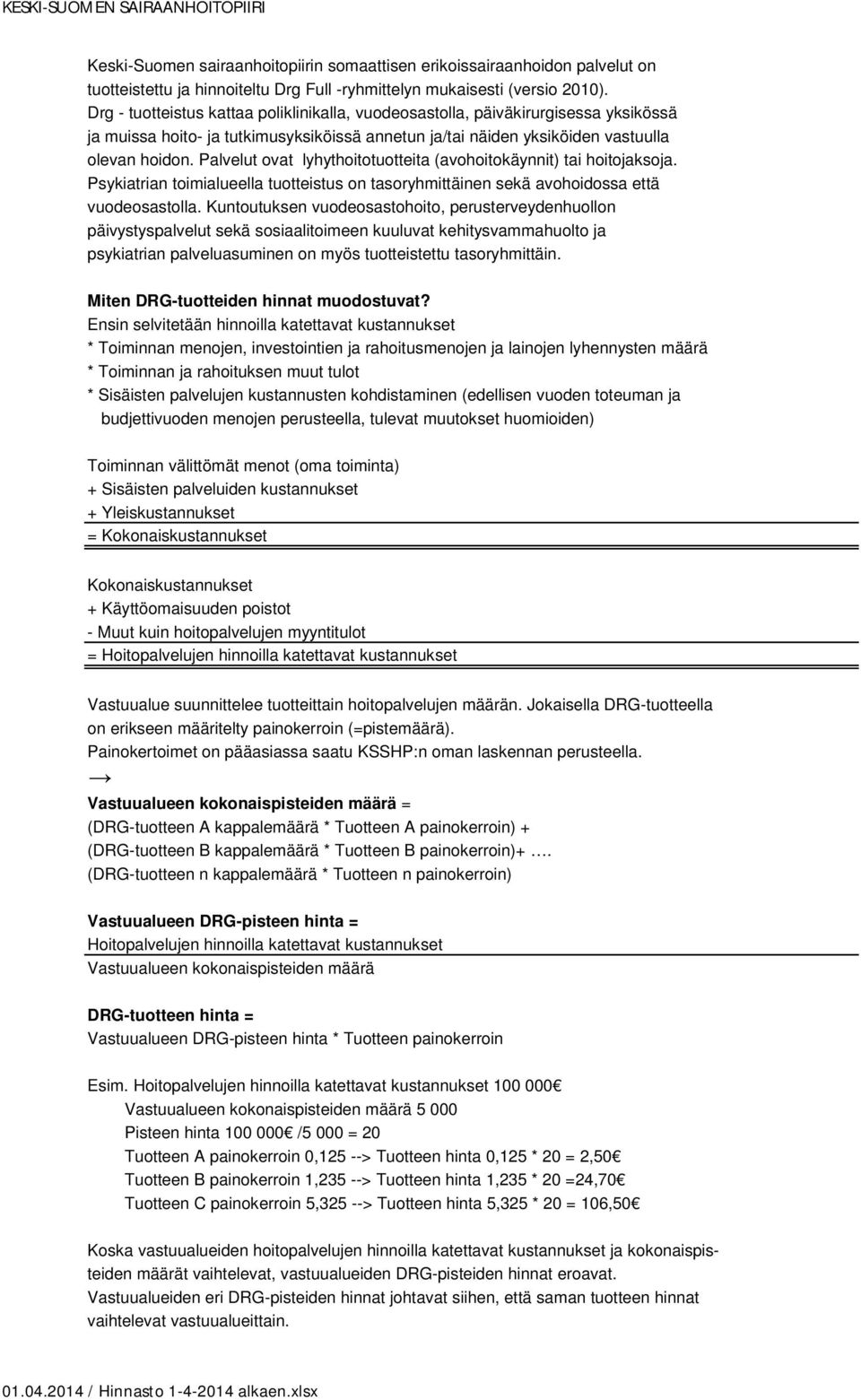 Palvelut ovat lyhythoitotuotteita (avohoitokäynnit) tai hoitojaksoja. Psykiatrian toimialueella tuotteistus on tasoryhmittäinen sekä avohoidossa että vuodeosastolla.