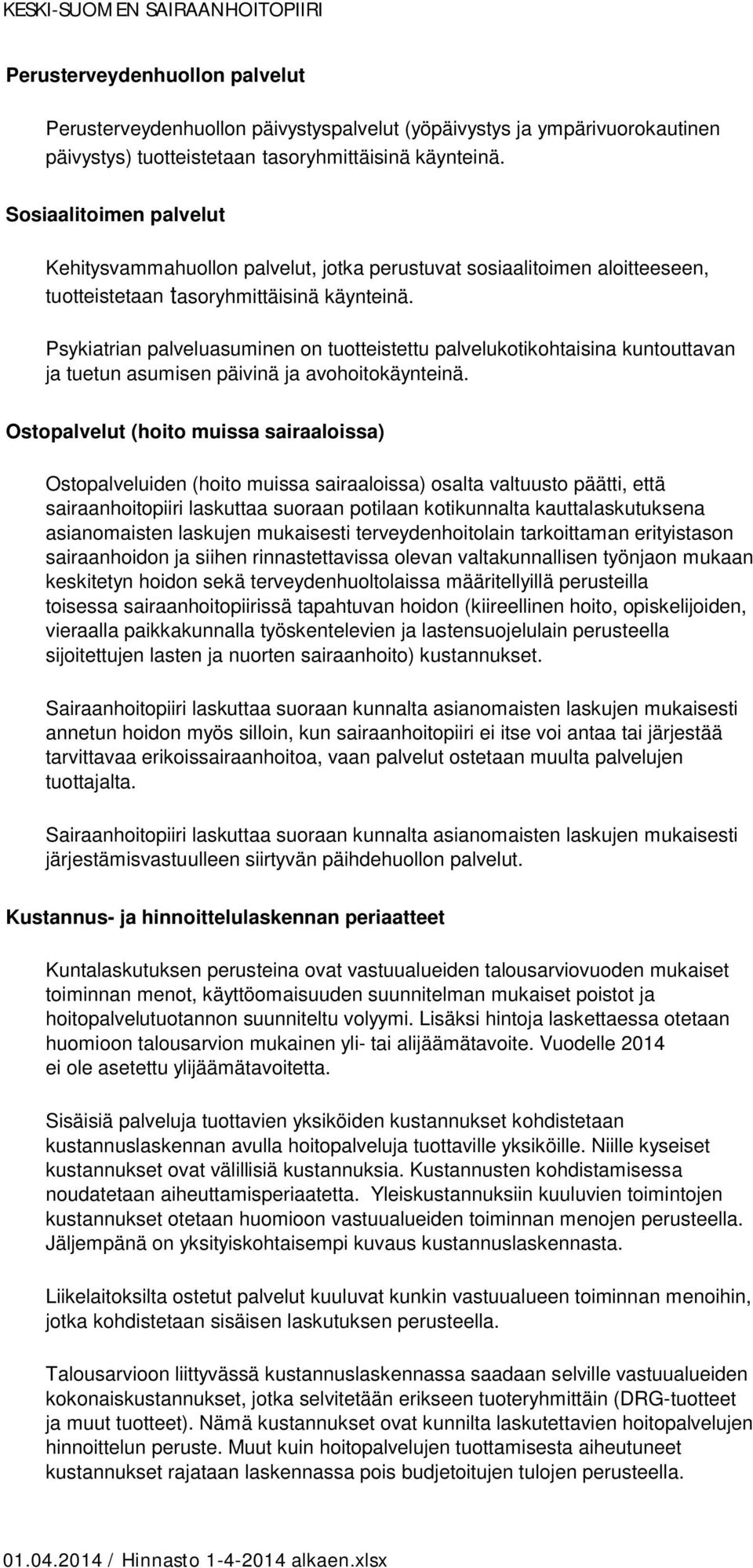 Psykiatrian palveluasuminen on tuotteistettu palvelukotikohtaisina kuntouttavan ja tuetun asumisen päivinä ja avohoitokäynteinä.