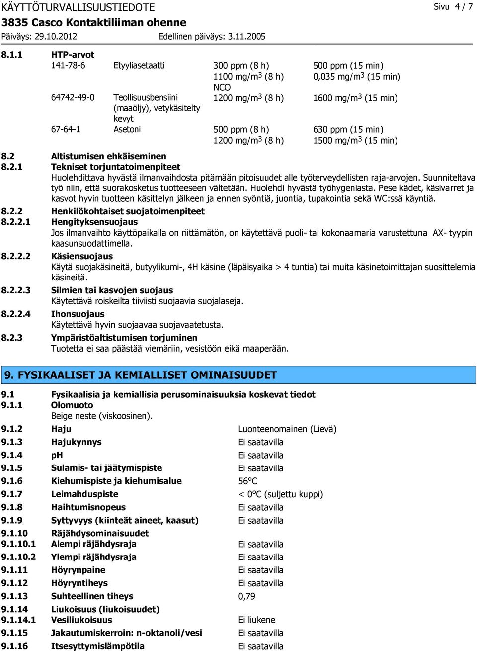 vetykäsitelty kevyt 67-64-1 Asetoni 500 ppm (8 h) 630 ppm (15 min) 1200 mg/m 3 (8 h) 1500 mg/m 3 (15 min) 8.2 Altistumisen ehkäiseminen 8.2.1 Tekniset torjuntatoimenpiteet Huolehdittava hyvästä ilmanvaihdosta pitämään pitoisuudet alle työterveydellisten raja-arvojen.