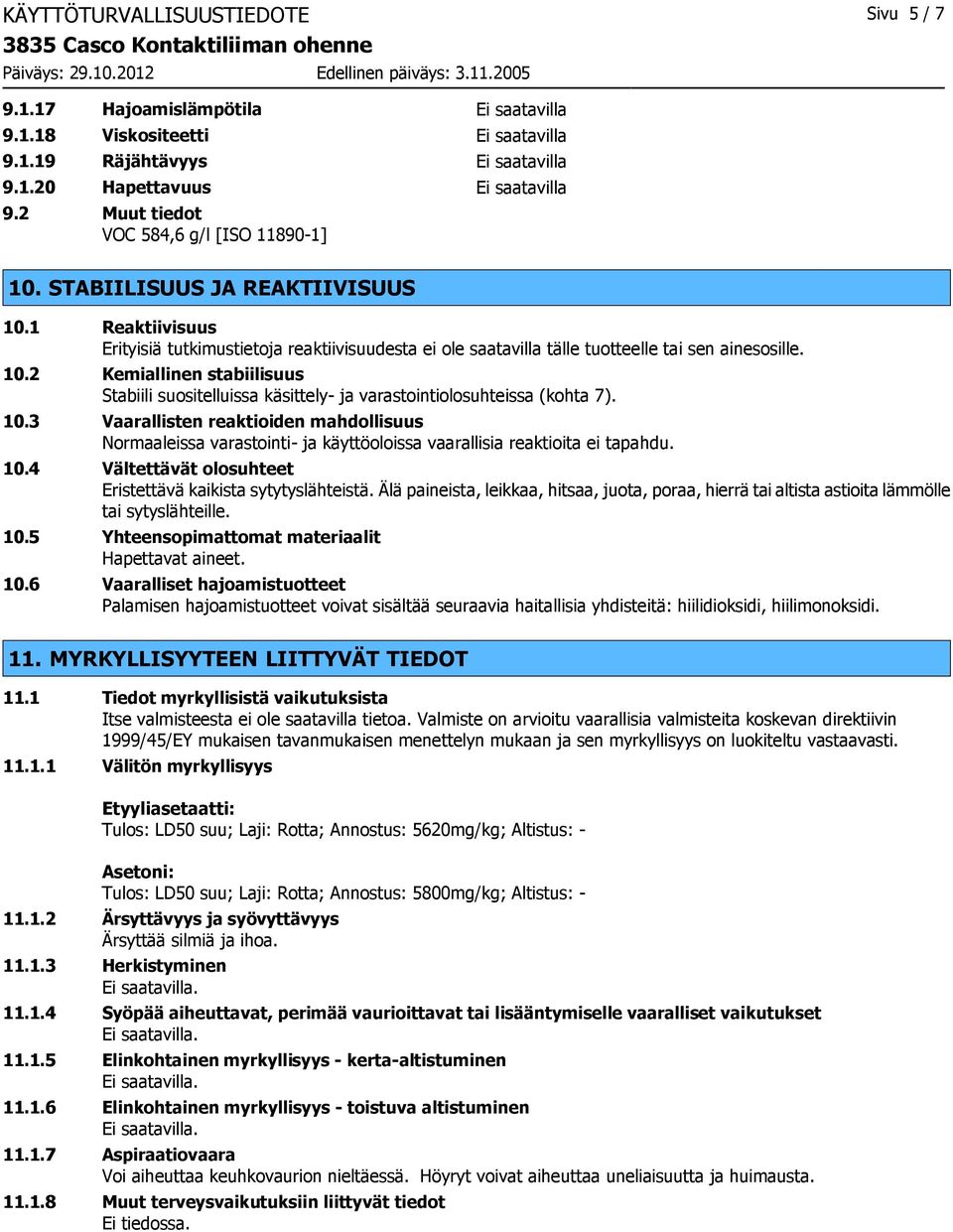 10.3 Vaarallisten reaktioiden mahdollisuus Normaaleissa varastointi- ja käyttöoloissa vaarallisia reaktioita ei tapahdu. 10.4 Vältettävät olosuhteet Eristettävä kaikista sytytyslähteistä.