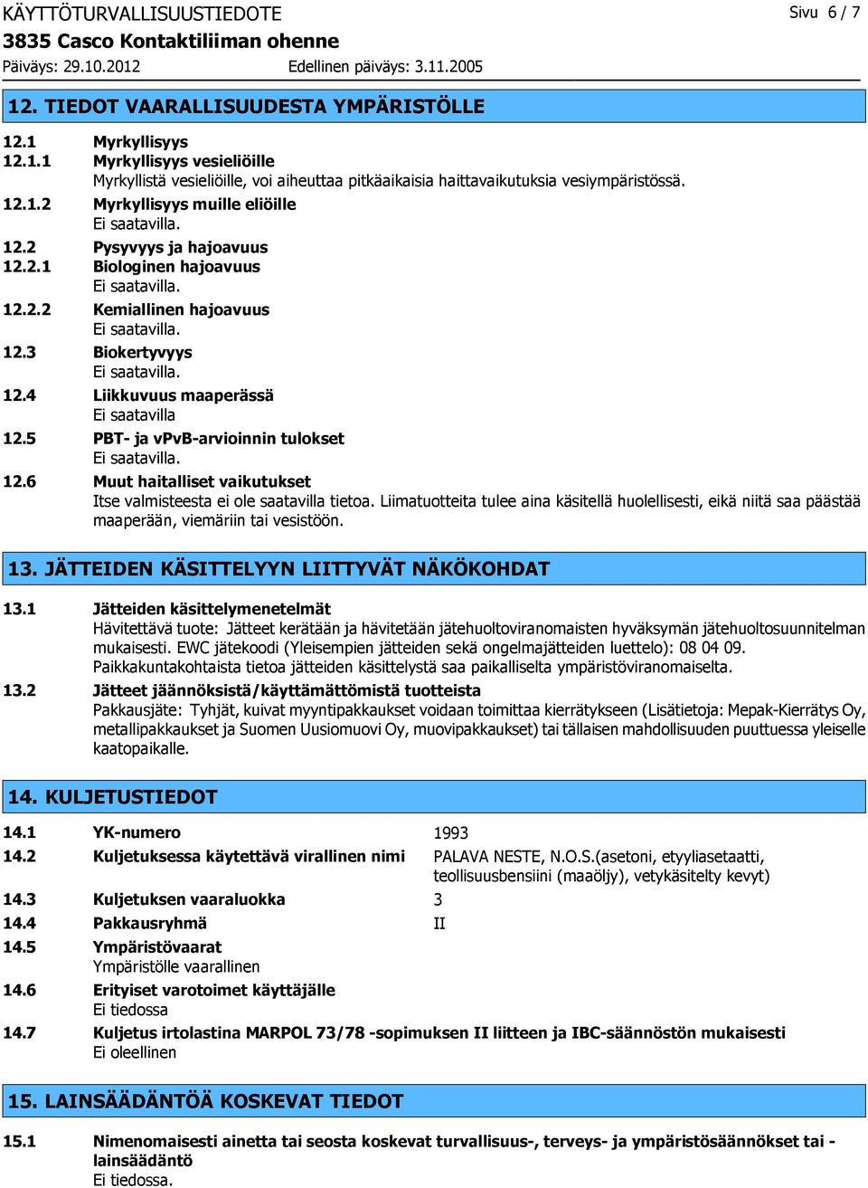 5 PBT- ja vpvb-arvioinnin tulokset 12.6 Muut haitalliset vaikutukset Itse valmisteesta ei ole saatavilla tietoa.