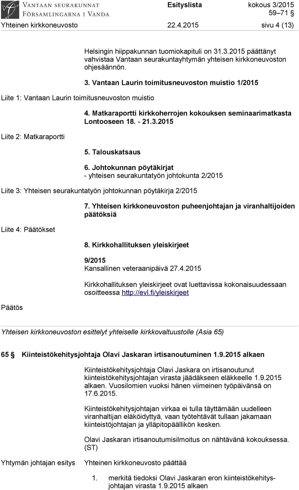 Johtokunnan pöytäkirjat - yhteisen seurakuntatyön johtokunta 2/2015 Liite 3: Yhteisen seurakuntatyön johtokunnan pöytäkirja 2/2015 Liite 4: Päätökset 7.