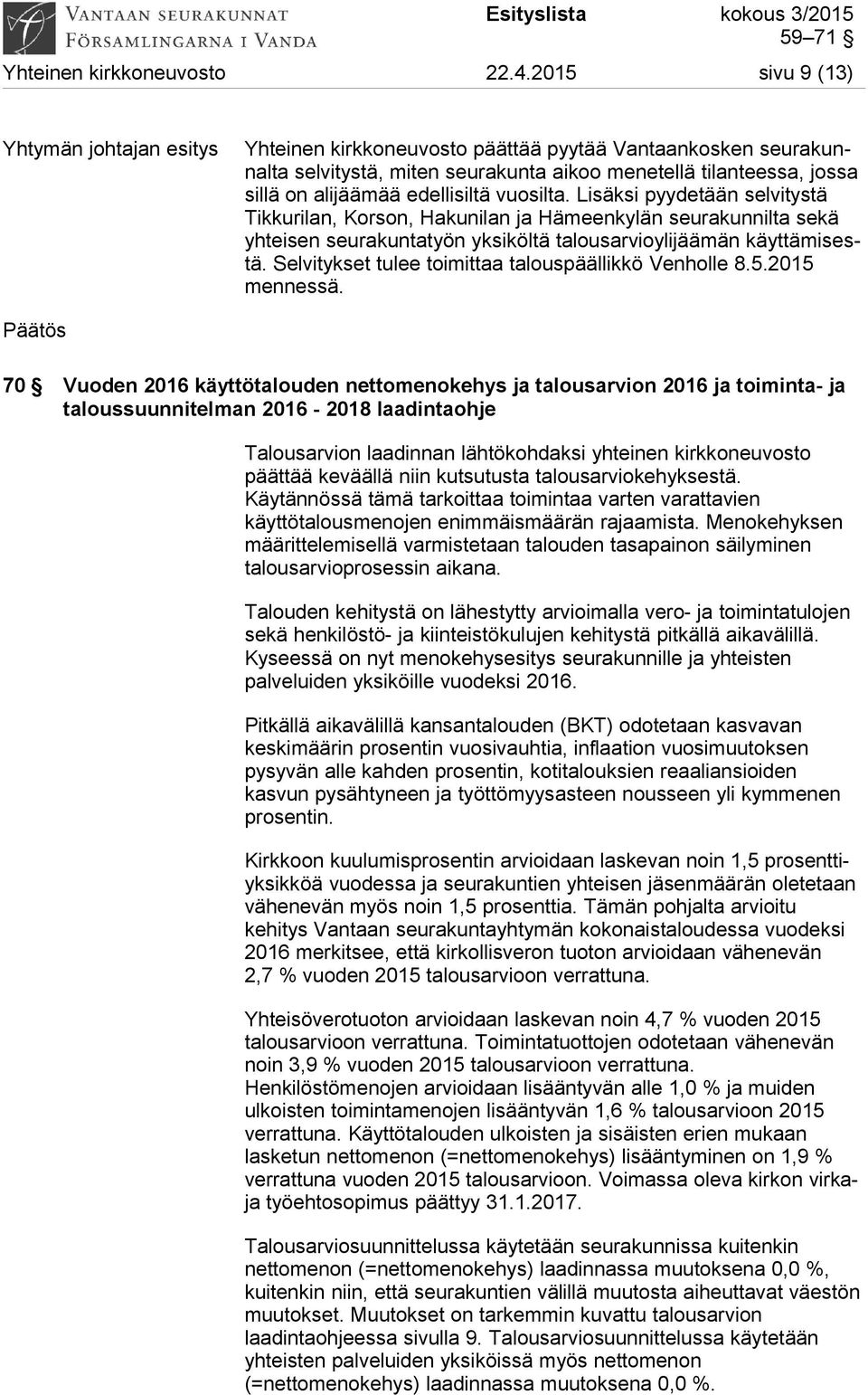 edellisiltä vuosilta. Lisäksi pyydetään selvitystä Tikkurilan, Korson, Hakunilan ja Hämeenkylän seurakunnilta sekä yhteisen seurakuntatyön yksiköltä talousarvioylijäämän käyttämisestä.