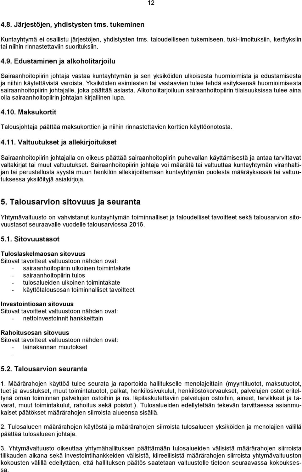 Yksiköiden esimiesten tai vastaavien tulee tehdä esityksensä huomioimisesta sairaanhoitopiirin johtajalle, joka päättää asiasta.