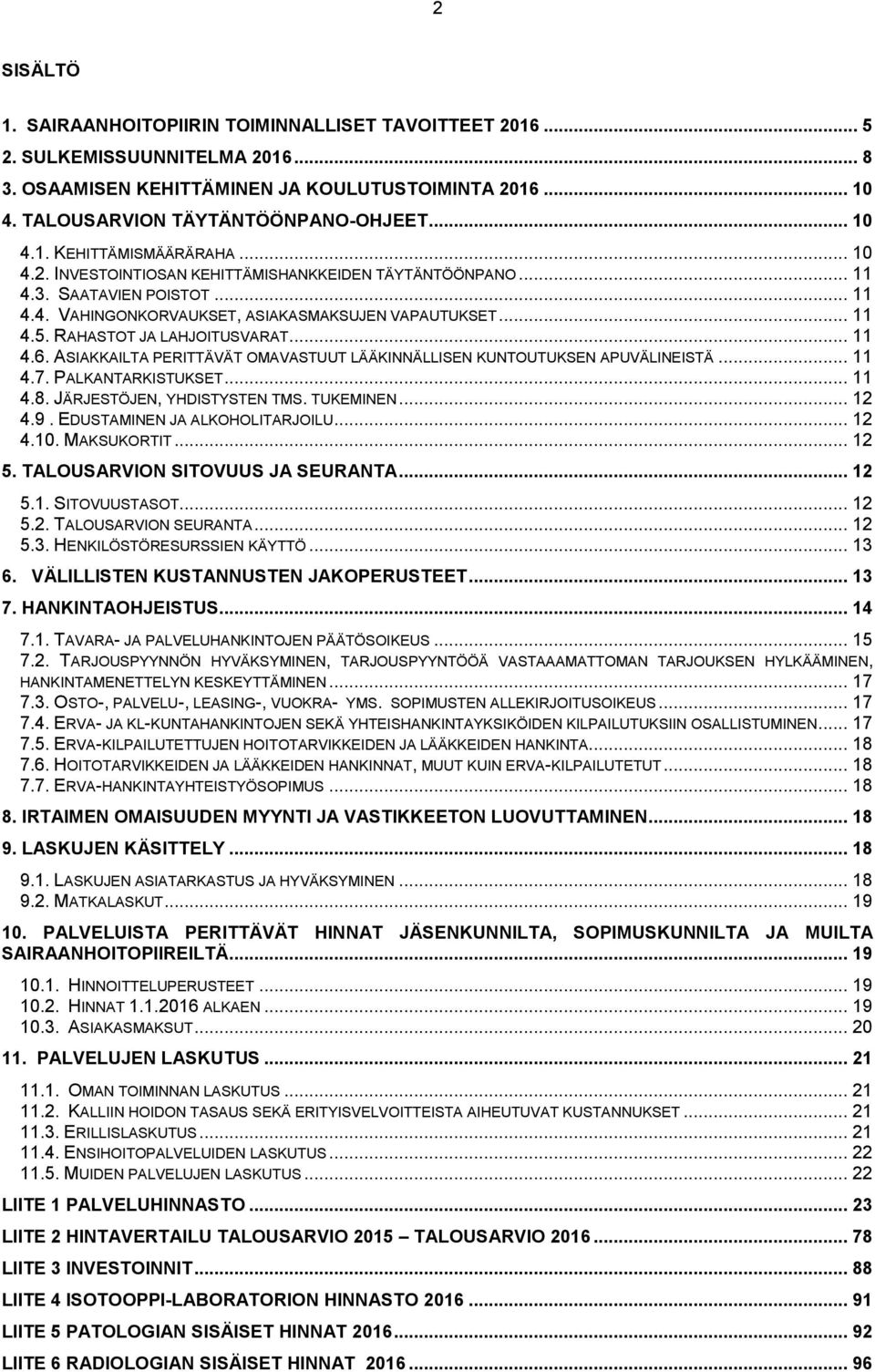 RAHASTOT JA LAHJOITUSVARAT... 11 4.6. ASIAKKAILTA PERITTÄVÄT OMAVASTUUT LÄÄKINNÄLLISEN KUNTOUTUKSEN APUVÄLINEISTÄ... 11 4.7. PALKANTARKISTUKSET... 11 4.8. JÄRJESTÖJEN, YHDISTYSTEN TMS. TUKEMINEN.