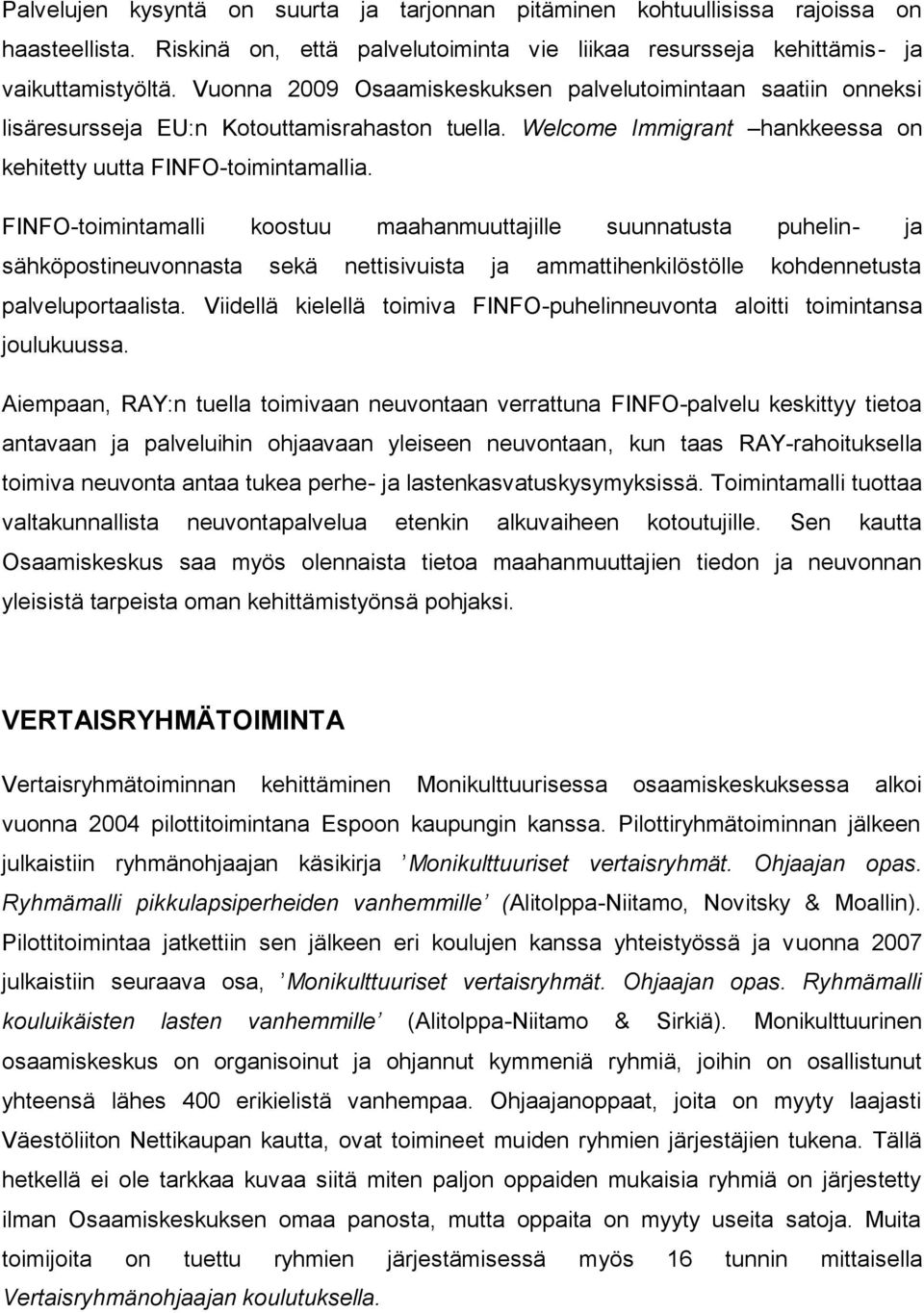 FINFO-toimintamalli koostuu maahanmuuttajille suunnatusta puhelin- ja sähköpostineuvonnasta sekä nettisivuista ja ammattihenkilöstölle kohdennetusta palveluportaalista.