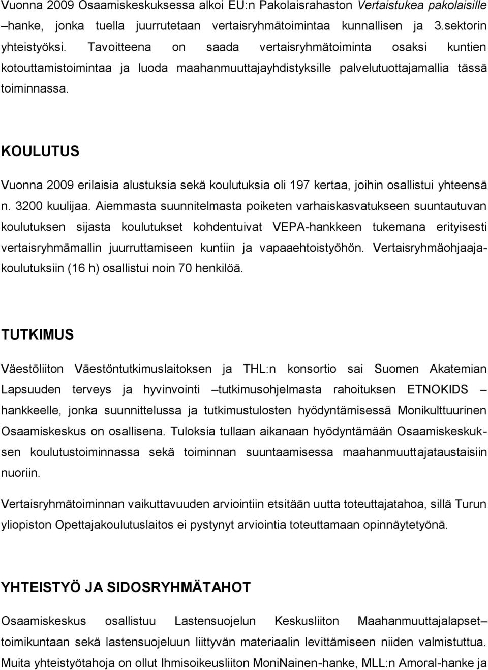 KOULUTUS Vuonna 2009 erilaisia alustuksia sekä koulutuksia oli 197 kertaa, joihin osallistui yhteensä n. 3200 kuulijaa.