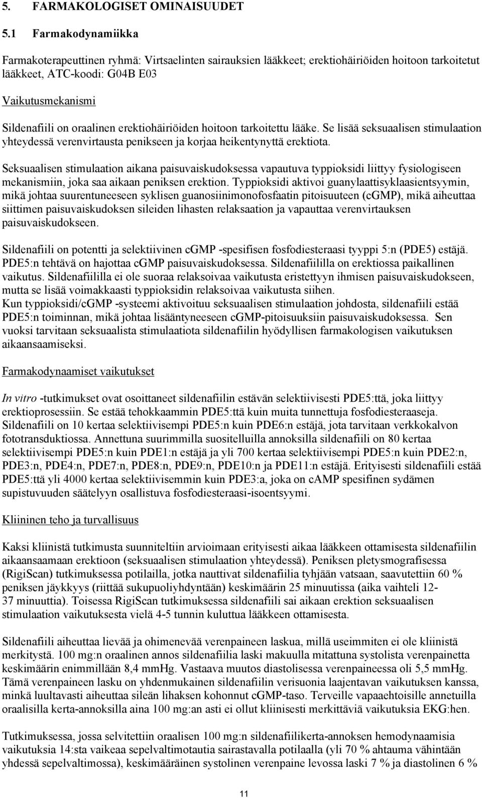 erektiohäiriöiden hoitoon tarkoitettu lääke. Se lisää seksuaalisen stimulaation yhteydessä verenvirtausta penikseen ja korjaa heikentynyttä erektiota.