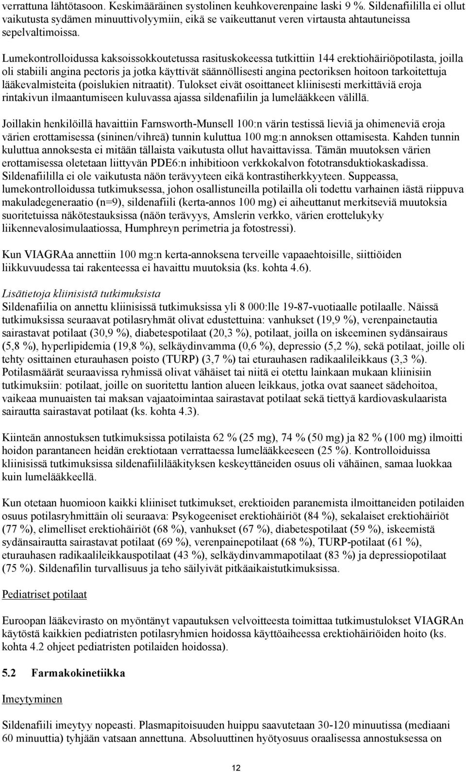 Lumekontrolloidussa kaksoissokkoutetussa rasituskokeessa tutkittiin 144 erektiohäiriöpotilasta, joilla oli stabiili angina pectoris ja jotka käyttivät säännöllisesti angina pectoriksen hoitoon