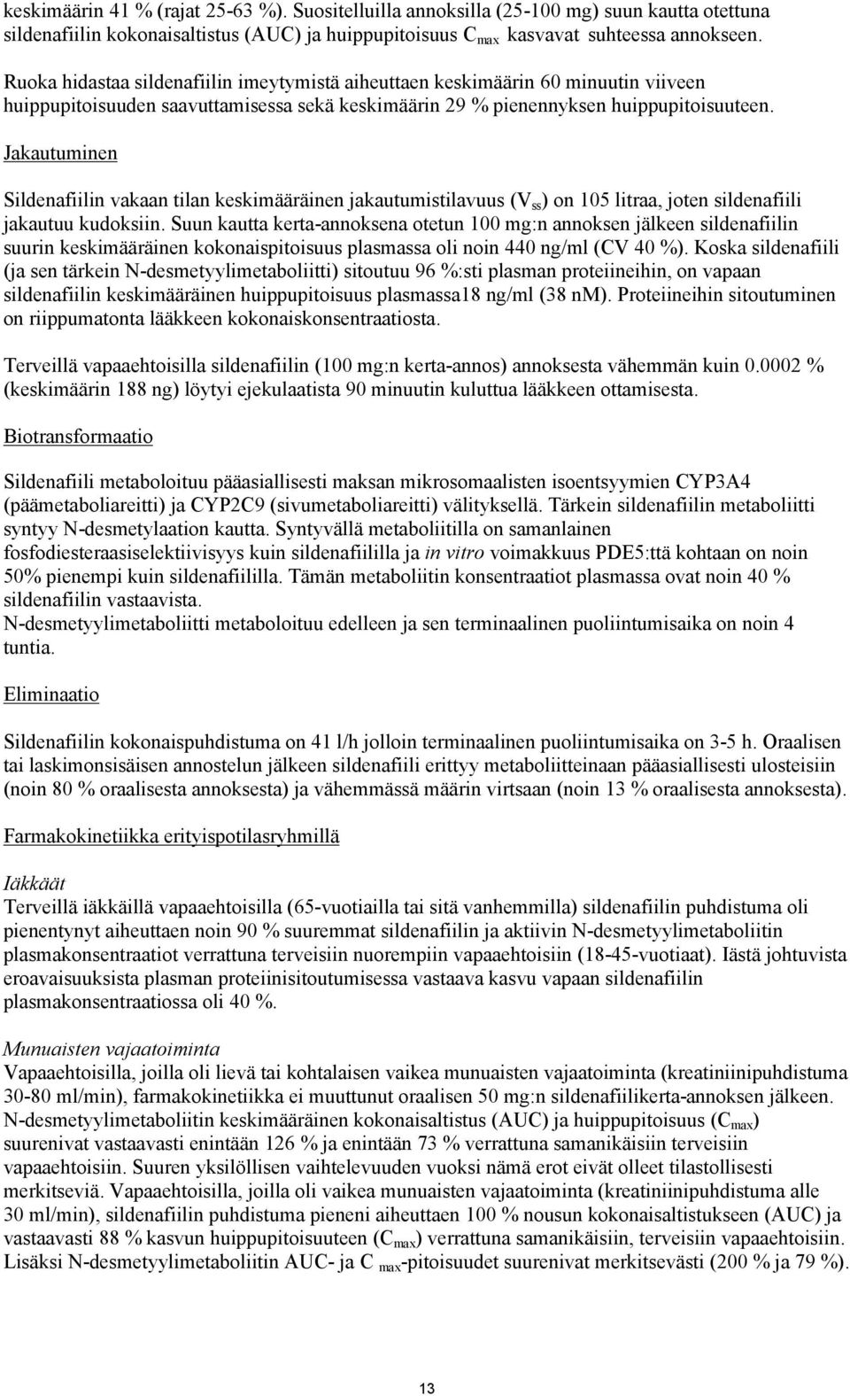 Jakautuminen Sildenafiilin vakaan tilan keskimääräinen jakautumistilavuus (V ss ) on 105 litraa, joten sildenafiili jakautuu kudoksiin.