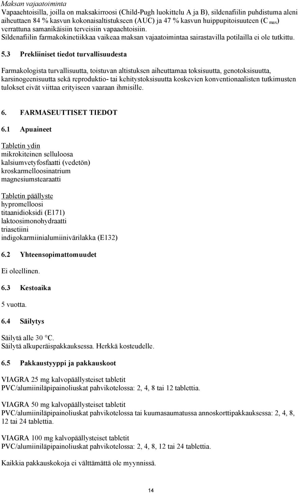 3 Prekliiniset tiedot turvallisuudesta Farmakologista turvallisuutta, toistuvan altistuksen aiheuttamaa toksisuutta, genotoksisuutta, karsinogeenisuutta sekä reproduktio- tai kehitystoksisuutta